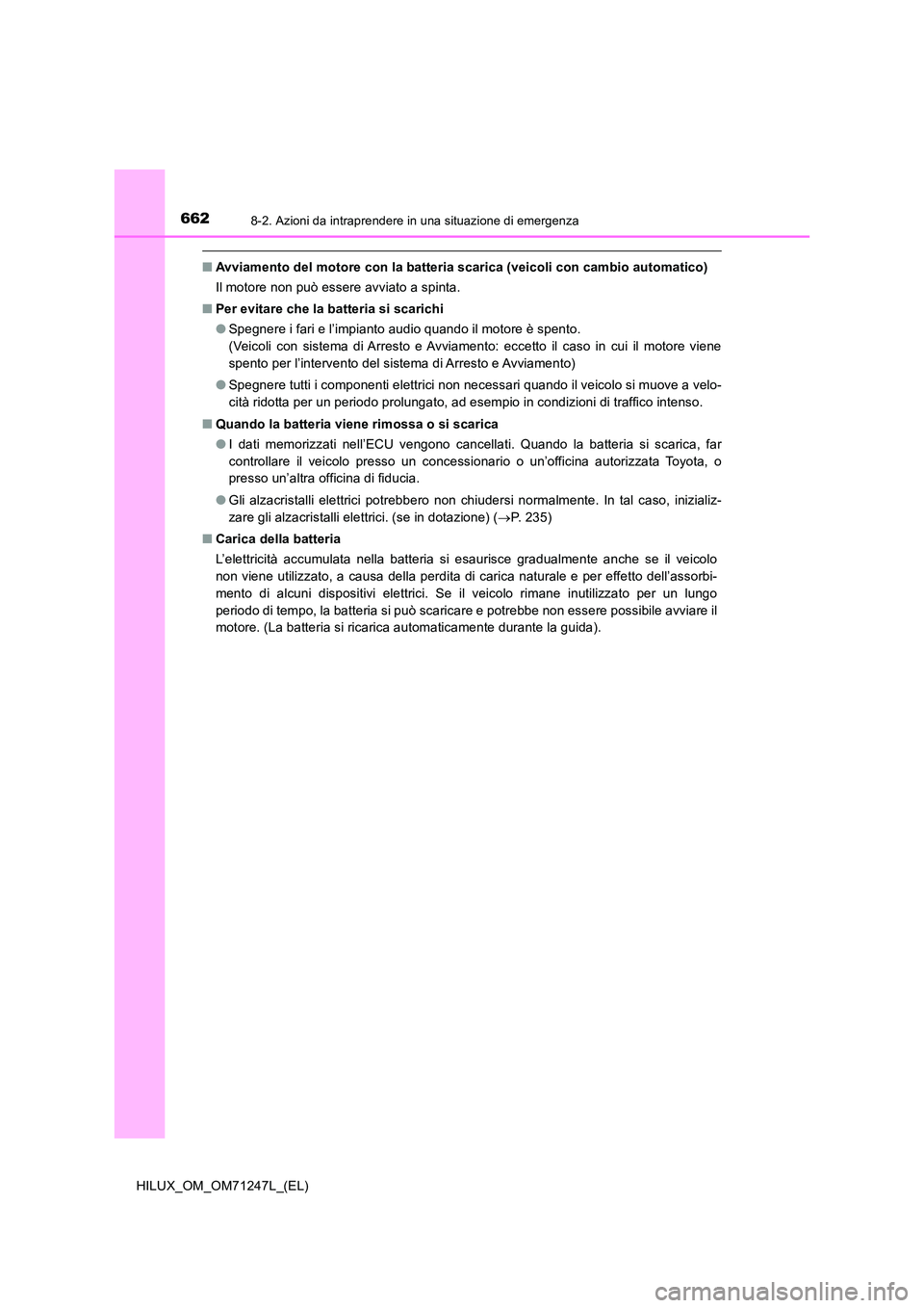 TOYOTA HILUX 2017 Manuale duso (in Italian) 6628-2. Azioni da intraprendere in una situazione di emergenza
HILUX_OM_OM71247L_(EL)
■Avviamento del motore con la batteria scarica (veicoli con cambio automatico)
Il motore non può essere avviat TOYOTA HILUX 2017 Manuale duso (in Italian) 6628-2. Azioni da intraprendere in una situazione di emergenza
HILUX_OM_OM71247L_(EL)
■Avviamento del motore con la batteria scarica (veicoli con cambio automatico)
Il motore non può essere avviat