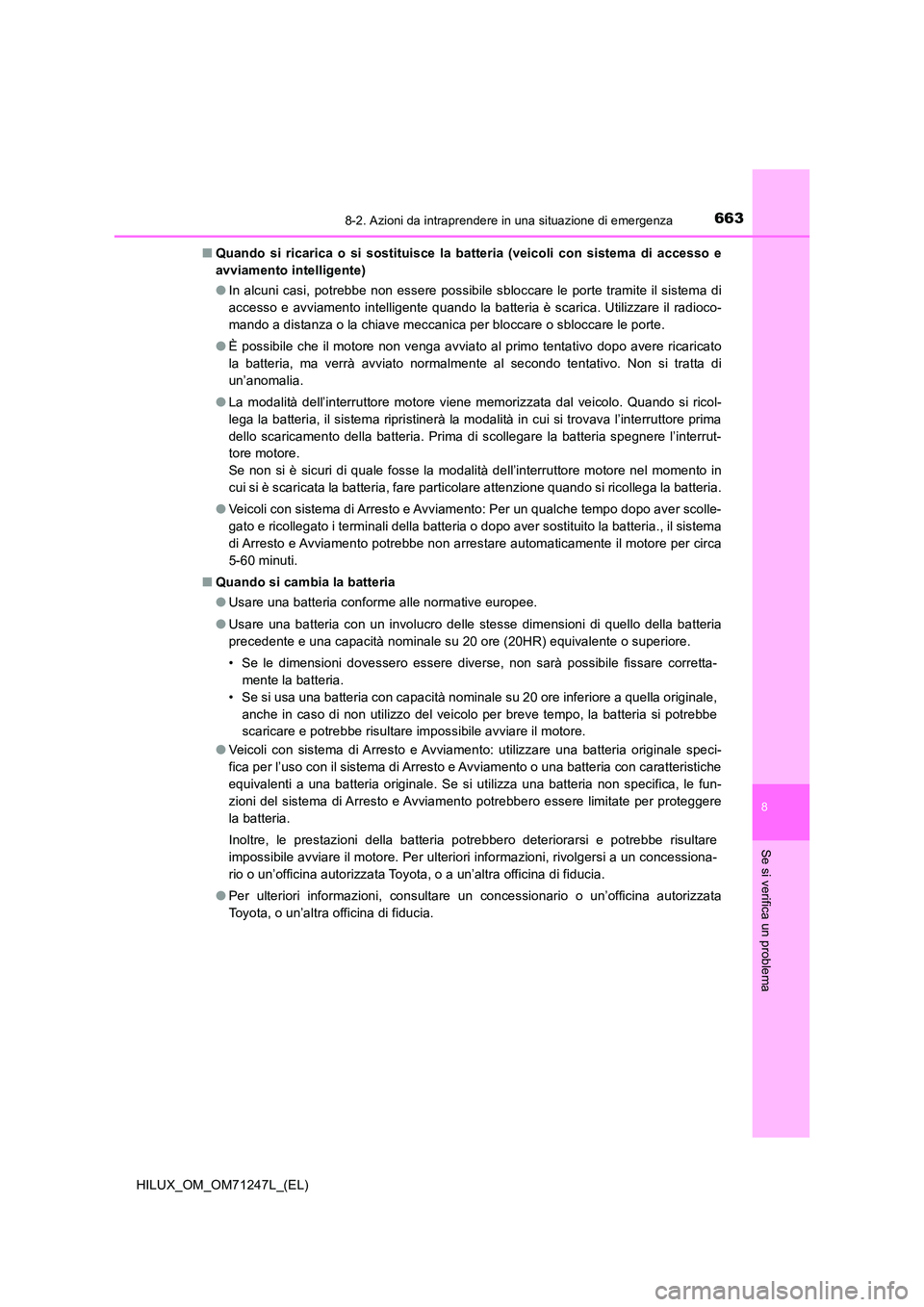 TOYOTA HILUX 2017 Manuale duso (in Italian) 6638-2. Azioni da intraprendere in una situazione di emergenza
HILUX_OM_OM71247L_(EL)
8
Se si verifica un problema
■Quando si ricarica o si sostituisce la batteria (veicoli con sistema di accesso e TOYOTA HILUX 2017 Manuale duso (in Italian) 6638-2. Azioni da intraprendere in una situazione di emergenza
HILUX_OM_OM71247L_(EL)
8
Se si verifica un problema
■Quando si ricarica o si sostituisce la batteria (veicoli con sistema di accesso e