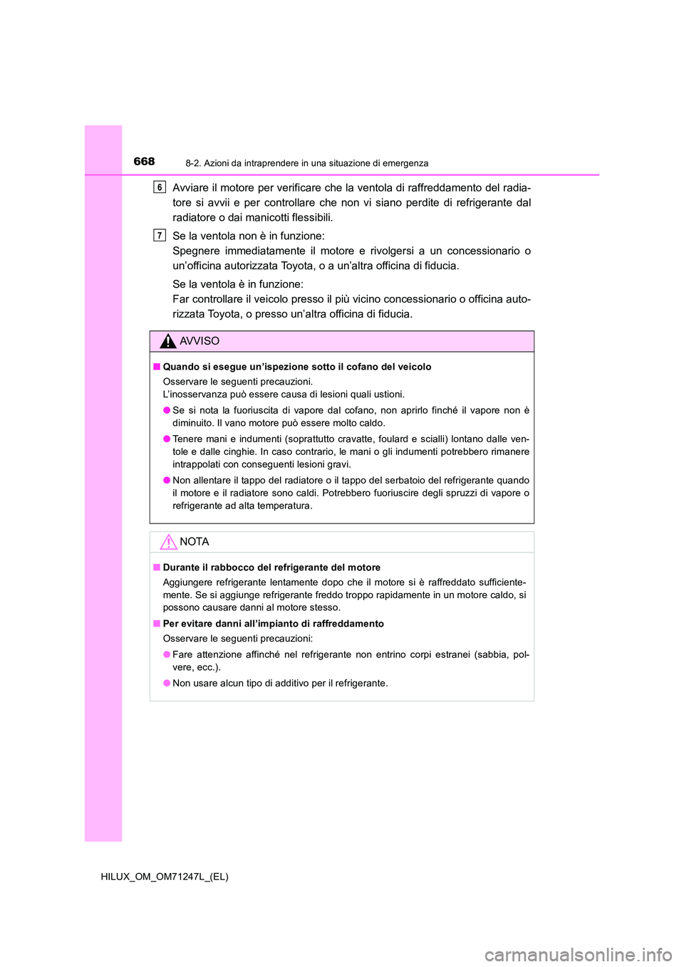 TOYOTA HILUX 2017 Manuale duso (in Italian) 6688-2. Azioni da intraprendere in una situazione di emergenza
HILUX_OM_OM71247L_(EL)
Avviare il motore per verificare che la ventola di raffreddamento del radia-
tore si avvii e per controllare che TOYOTA HILUX 2017 Manuale duso (in Italian) 6688-2. Azioni da intraprendere in una situazione di emergenza
HILUX_OM_OM71247L_(EL)
Avviare il motore per verificare che la ventola di raffreddamento del radia-
tore si avvii e per controllare che