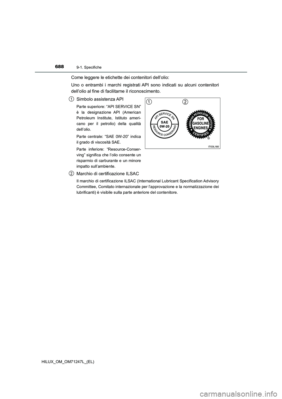 TOYOTA HILUX 2017  Manuale duso (in Italian) 6889-1. Specifiche
HILUX_OM_OM71247L_(EL)
Come leggere le etichette dei contenitori dell’olio:
Uno o entrambi i marchi registrati API sono indicati su alcuni contenitori
dell’olio al fine di facil