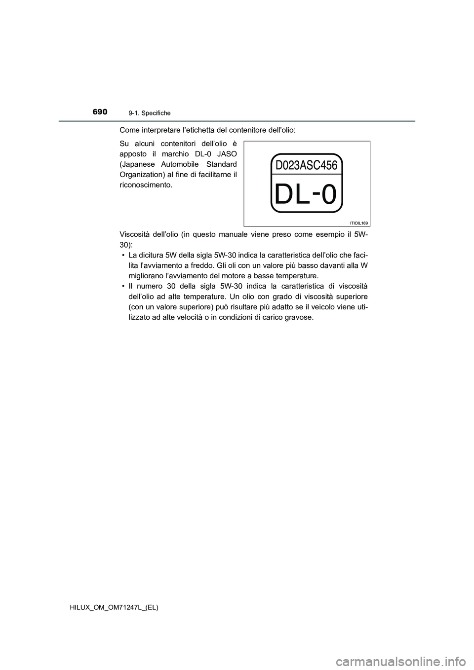TOYOTA HILUX 2017  Manuale duso (in Italian) 6909-1. Specifiche
HILUX_OM_OM71247L_(EL)
Come interpretare l’etichetta del contenitore dell’olio:
Su alcuni contenitori dell’olio è
apposto il marchio DL-0 JASO
(Japanese Automobile  Standard
