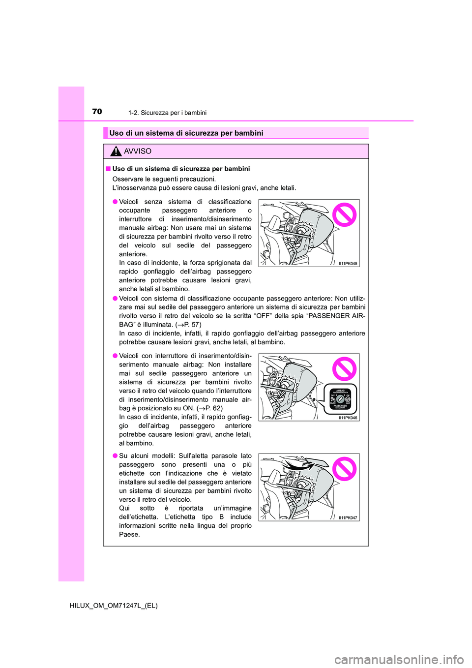 TOYOTA HILUX 2017 Manuale duso (in Italian) 701-2. Sicurezza per i bambini
HILUX_OM_OM71247L_(EL)
Uso di un sistema di sicurezza per bambini
AVVISO
■Uso di un sistema di sicurezza per bambini
Osservare le seguenti precauzioni.
L’inosserv TOYOTA HILUX 2017 Manuale duso (in Italian) 701-2. Sicurezza per i bambini
HILUX_OM_OM71247L_(EL)
Uso di un sistema di sicurezza per bambini
AVVISO
■Uso di un sistema di sicurezza per bambini
Osservare le seguenti precauzioni.
L’inosserv