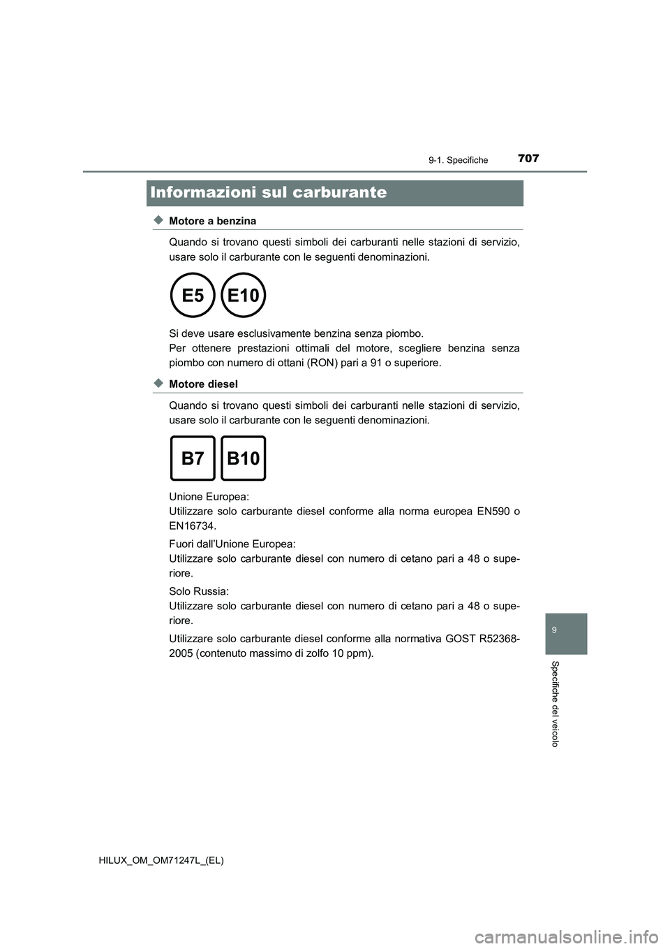 TOYOTA HILUX 2017  Manuale duso (in Italian) 7079-1. Specifiche
HILUX_OM_OM71247L_(EL)
9
Specifiche del veicolo
Informazioni sul carburante
◆Motore a benzina
Quando si trovano questi simboli dei carburanti nelle stazioni di servizio,
usare sol