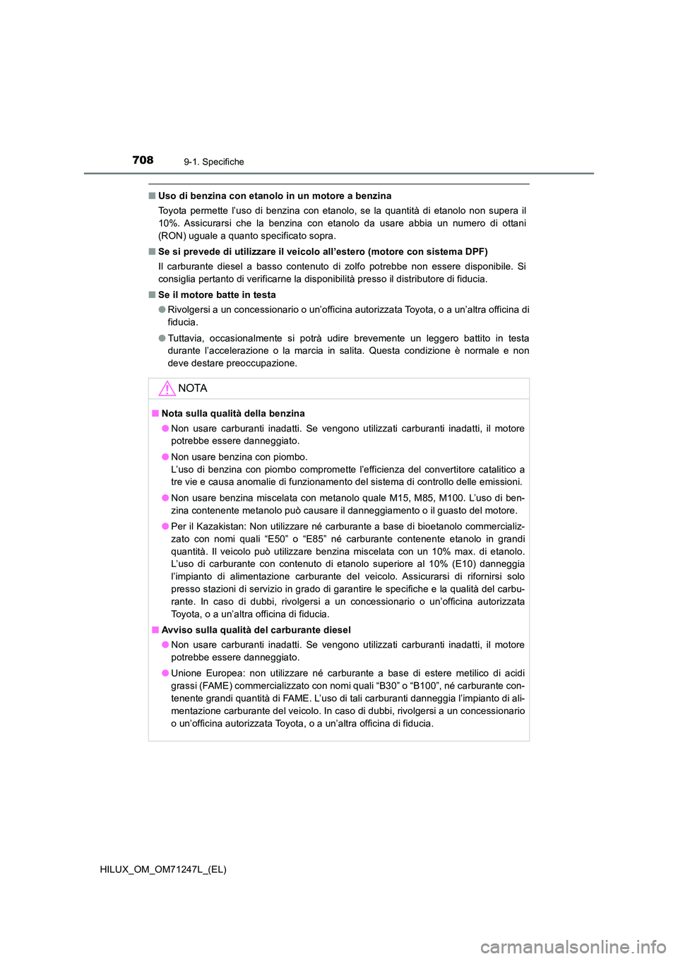 TOYOTA HILUX 2017 Manuale duso (in Italian) 7089-1. Specifiche
HILUX_OM_OM71247L_(EL)
■Uso di benzina con etanolo in un motore a benzina
Toyota permette l’uso di benzina con etanolo, se la quantità di etanolo non supera il
10%. Assicurar TOYOTA HILUX 2017 Manuale duso (in Italian) 7089-1. Specifiche
HILUX_OM_OM71247L_(EL)
■Uso di benzina con etanolo in un motore a benzina
Toyota permette l’uso di benzina con etanolo, se la quantità di etanolo non supera il
10%. Assicurar