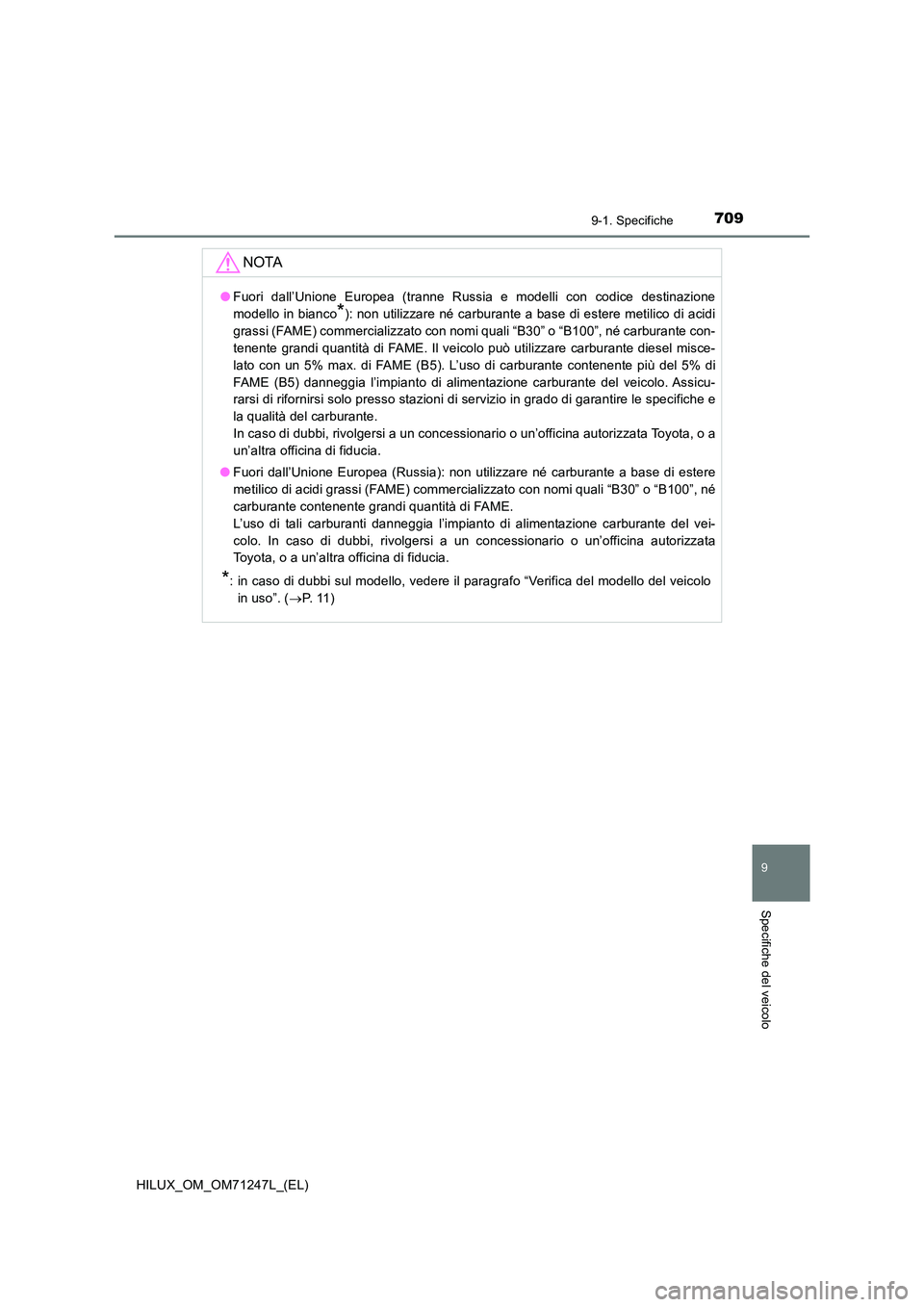 TOYOTA HILUX 2017 Manuale duso (in Italian) 709
9
9-1. Specifiche
Specifiche del veicolo
HILUX_OM_OM71247L_(EL)
NOTA
●Fuori dall’Unione Europea (tranne Russia e modelli con codice destinazione
modello in bianco*): non utilizzare né carbur TOYOTA HILUX 2017 Manuale duso (in Italian) 709
9
9-1. Specifiche
Specifiche del veicolo
HILUX_OM_OM71247L_(EL)
NOTA
●Fuori dall’Unione Europea (tranne Russia e modelli con codice destinazione
modello in bianco*): non utilizzare né carbur