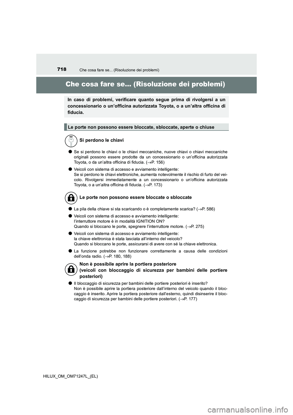 TOYOTA HILUX 2017 Manuale duso (in Italian) 718Che cosa fare se... (Risoluzione dei problemi)
HILUX_OM_OM71247L_(EL)
Che cosa fare se... (Risoluzione dei problemi)
●Se si perdono le chiavi o le chiavi meccaniche, nuove chiavi o chiavi meccani TOYOTA HILUX 2017 Manuale duso (in Italian) 718Che cosa fare se... (Risoluzione dei problemi)
HILUX_OM_OM71247L_(EL)
Che cosa fare se... (Risoluzione dei problemi)
●Se si perdono le chiavi o le chiavi meccaniche, nuove chiavi o chiavi meccani