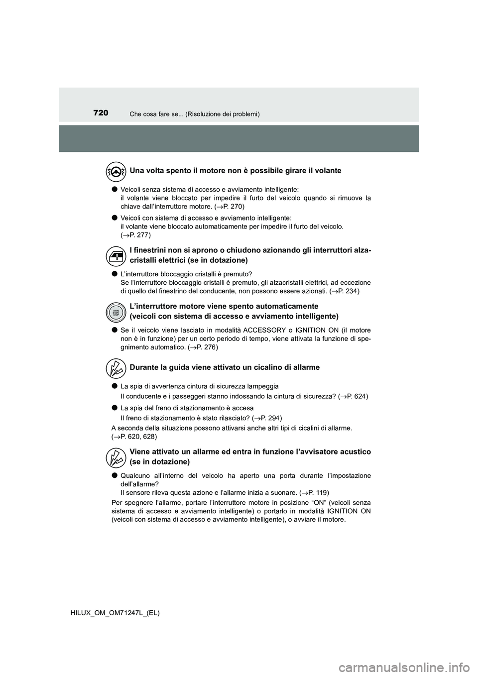 TOYOTA HILUX 2017 Manuale duso (in Italian) 720Che cosa fare se... (Risoluzione dei problemi)
HILUX_OM_OM71247L_(EL)
●Veicoli senza sistema di accesso e avviamento intelligente:
il volante viene bloccato per impedire il furto del veicolo qu TOYOTA HILUX 2017 Manuale duso (in Italian) 720Che cosa fare se... (Risoluzione dei problemi)
HILUX_OM_OM71247L_(EL)
●Veicoli senza sistema di accesso e avviamento intelligente:
il volante viene bloccato per impedire il furto del veicolo qu