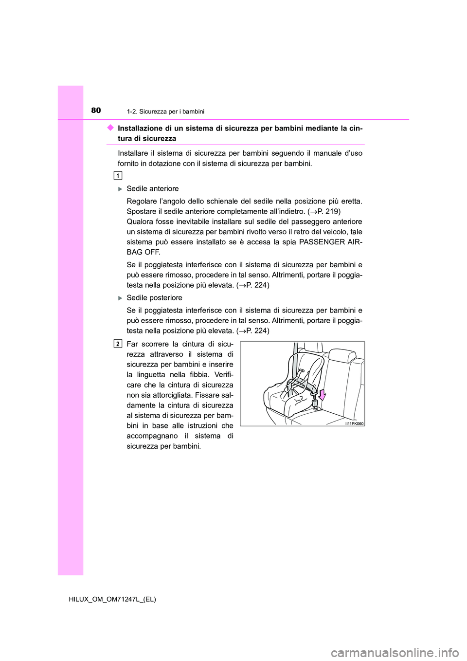 TOYOTA HILUX 2017 Manuale duso (in Italian) 801-2. Sicurezza per i bambini
HILUX_OM_OM71247L_(EL)
◆Installazione di un sistema di sicurezza per bambini mediante la cin-
tura di sicurezza
Installare il sistema di sicurezza per bambini seguend TOYOTA HILUX 2017 Manuale duso (in Italian) 801-2. Sicurezza per i bambini
HILUX_OM_OM71247L_(EL)
◆Installazione di un sistema di sicurezza per bambini mediante la cin-
tura di sicurezza
Installare il sistema di sicurezza per bambini seguend