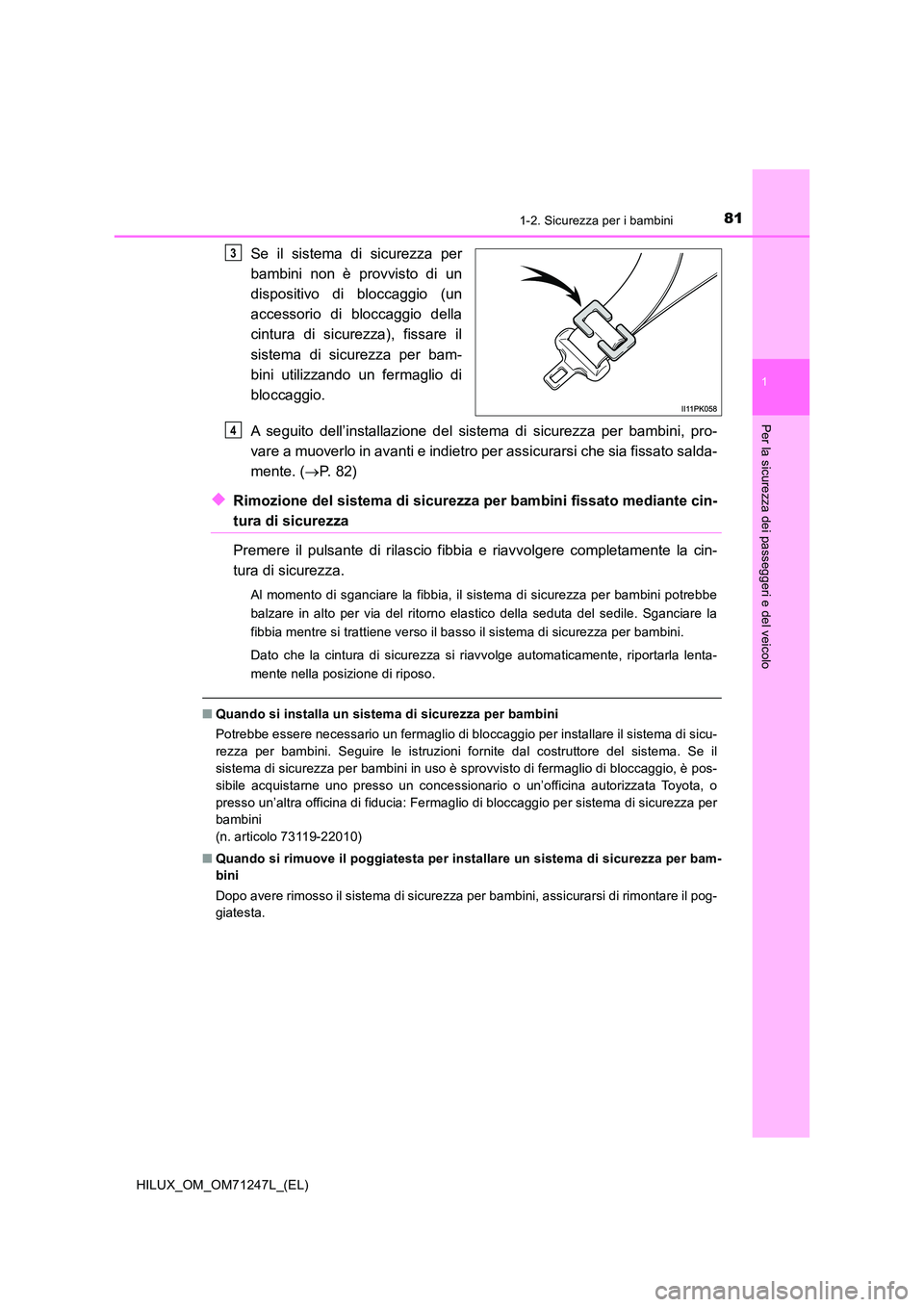 TOYOTA HILUX 2017 Manuale duso (in Italian) 811-2. Sicurezza per i bambini
1
HILUX_OM_OM71247L_(EL)
Per la sicurezza dei passeggeri e del veicolo
Se il sistema di sicurezza per
bambini non è provvisto di un
dispositivo di bloccaggio (un
acc TOYOTA HILUX 2017 Manuale duso (in Italian) 811-2. Sicurezza per i bambini
1
HILUX_OM_OM71247L_(EL)
Per la sicurezza dei passeggeri e del veicolo
Se il sistema di sicurezza per
bambini non è provvisto di un
dispositivo di bloccaggio (un
acc