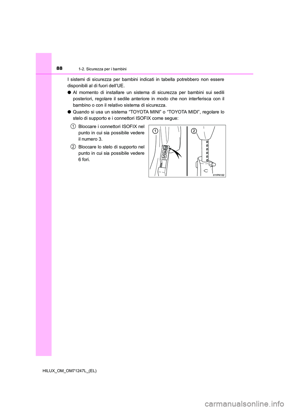 TOYOTA HILUX 2017  Manuale duso (in Italian) 881-2. Sicurezza per i bambini
HILUX_OM_OM71247L_(EL)
I sistemi di sicurezza per bambini indicati in tabella potrebbero non essere 
disponibili al di fuori dell’UE.  
● Al momento di installare un