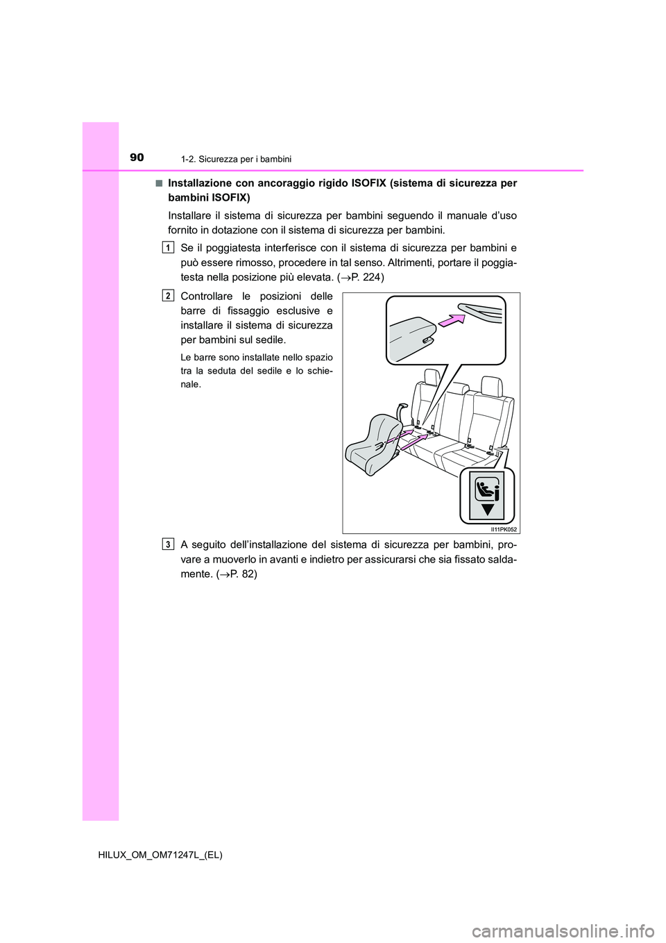 TOYOTA HILUX 2017  Manuale duso (in Italian) 901-2. Sicurezza per i bambini
HILUX_OM_OM71247L_(EL) 
■Installazione con ancoraggio rigido ISOFIX (sistema di sicurezza per 
bambini ISOFIX) 
Installare il sistema di sicurezza per bambini seguendo