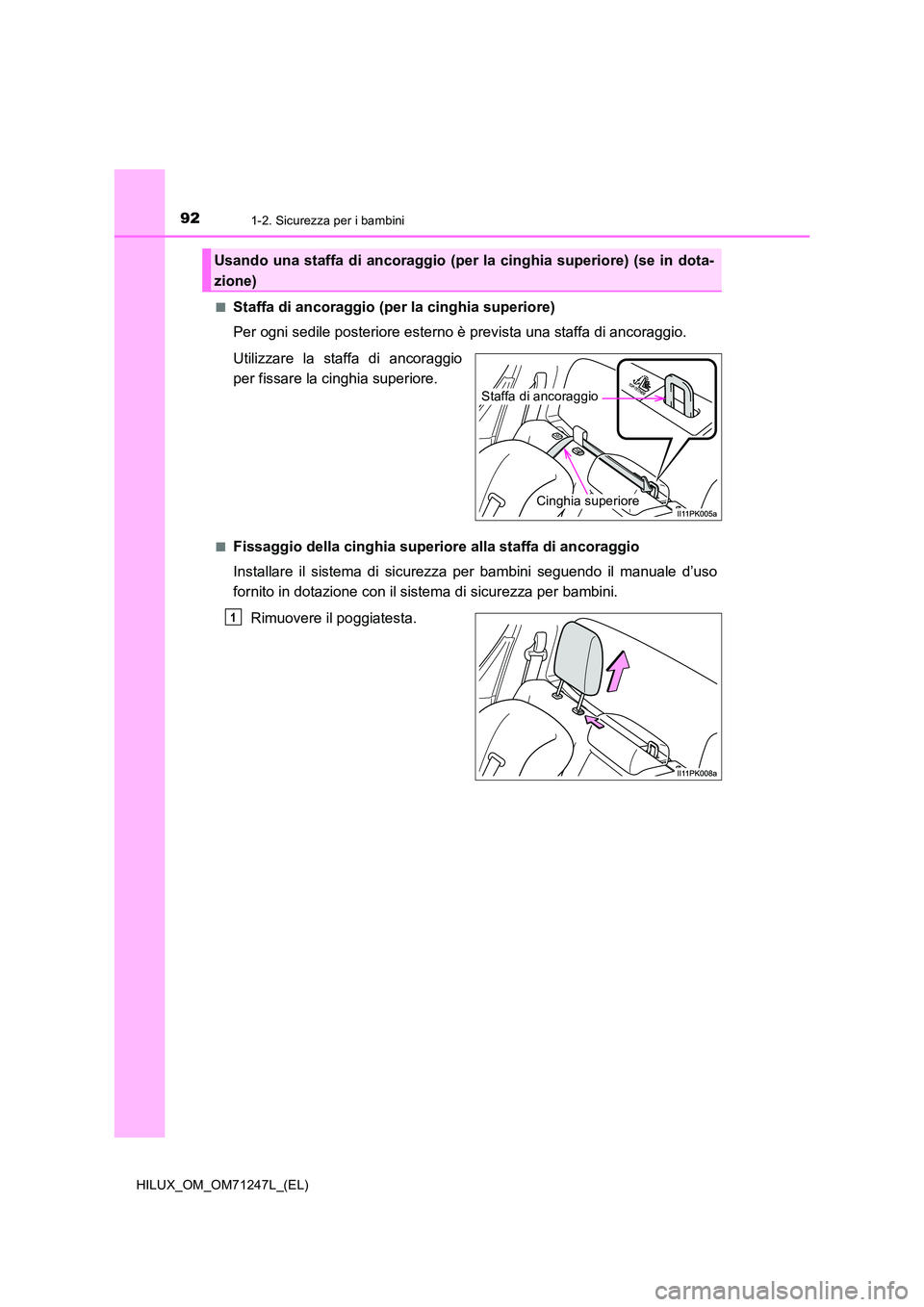 TOYOTA HILUX 2017  Manuale duso (in Italian) 921-2. Sicurezza per i bambini
HILUX_OM_OM71247L_(EL) 
■Staffa di ancoraggio (per la cinghia superiore) 
Per ogni sedile posteriore esterno è prevista una staffa di ancoraggio. 
Utilizzare la staff