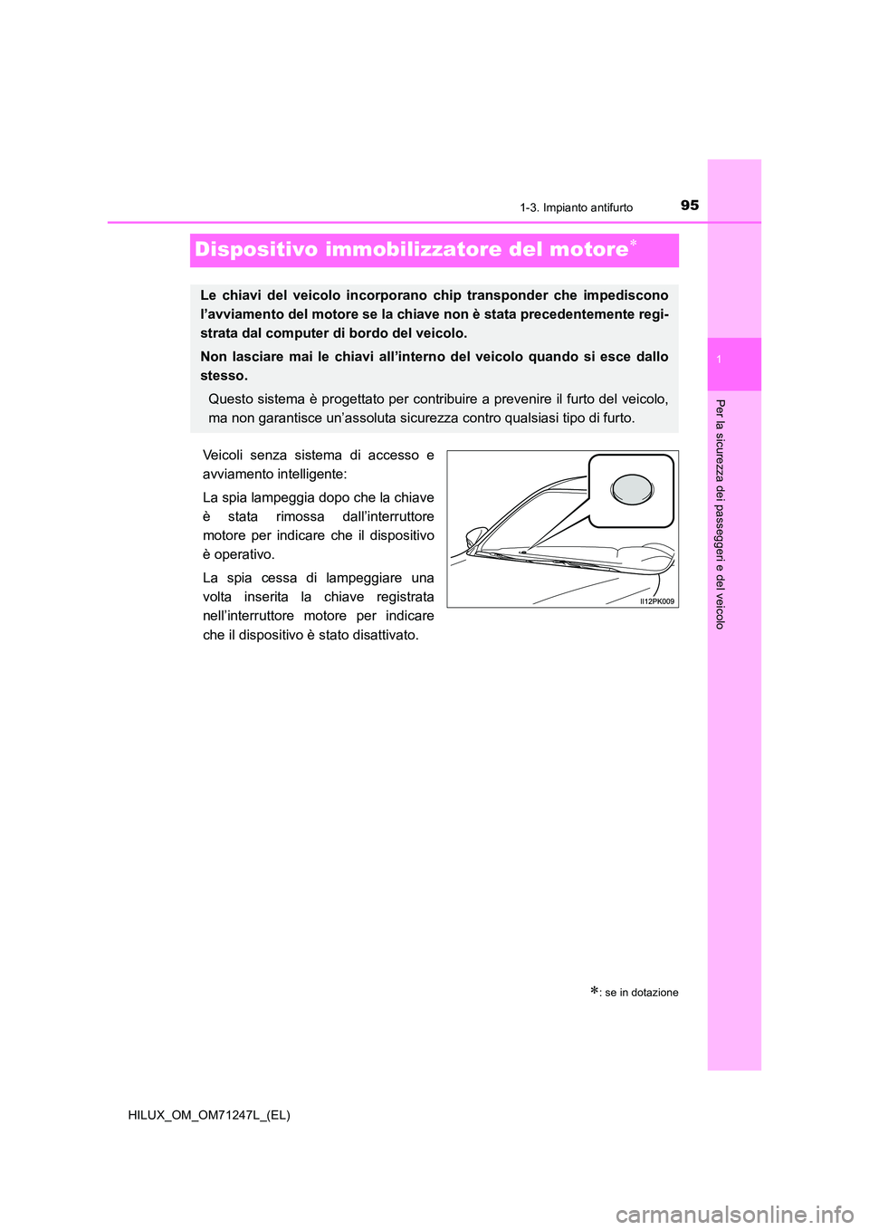 TOYOTA HILUX 2017  Manuale duso (in Italian) 95
1
1-3. Impianto antifurto
HILUX_OM_OM71247L_(EL)
Per la sicurezza dei passeggeri e del veicolo
Dispositivo immobilizzatore del motore
Veicoli senza sistema di accesso e 
avviamento intelligente:
