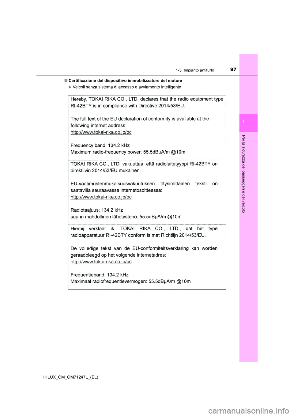TOYOTA HILUX 2017  Manuale duso (in Italian) 971-3. Impianto antifurto
1
HILUX_OM_OM71247L_(EL)
Per la sicurezza dei passeggeri e del veicolo
■Certificazione del dispositivo immobilizzatore del motore
Veicoli senza sistema di accesso e avvi