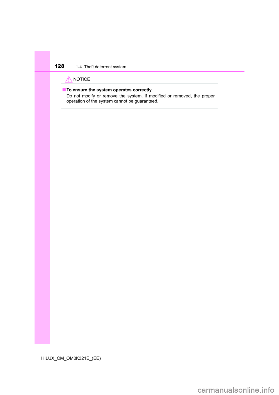 TOYOTA HILUX 2020  Owners Manual (in English) 1281-4. Theft deterrent system
HILUX_OM_OM0K321E_(EE)
NOTICE
■To ensure the system operates correctly 
Do not modify or remove the system. If modified or removed, the proper 
operation of the system