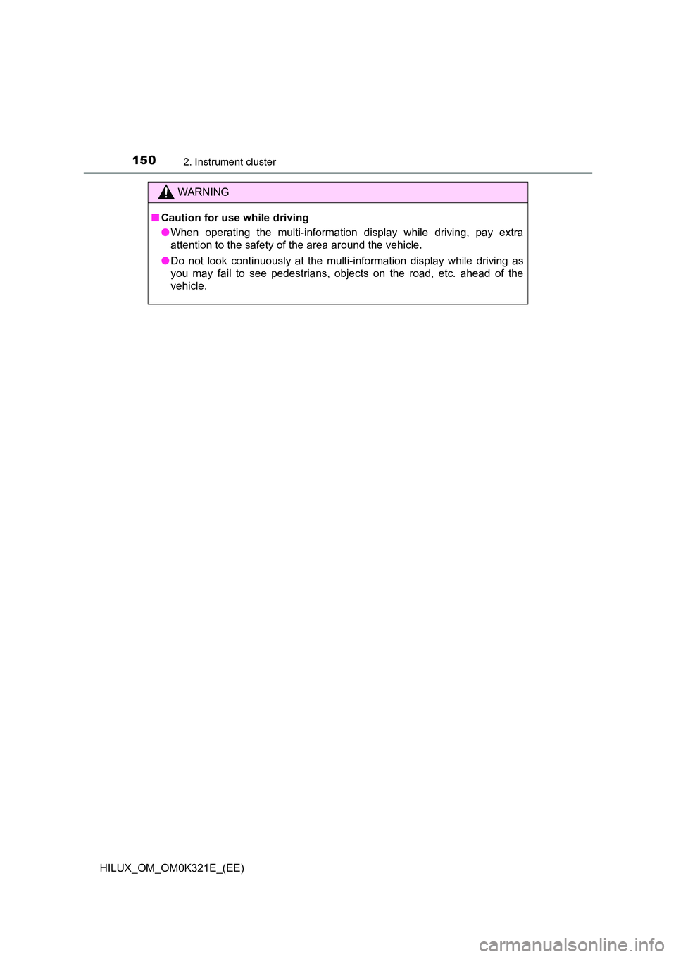 TOYOTA HILUX 2020  Owners Manual (in English) 1502. Instrument cluster
HILUX_OM_OM0K321E_(EE)
WARNING
■Caution for use while driving 
● When operating the multi-information display while driving, pay extra 
attention to the safety of the area