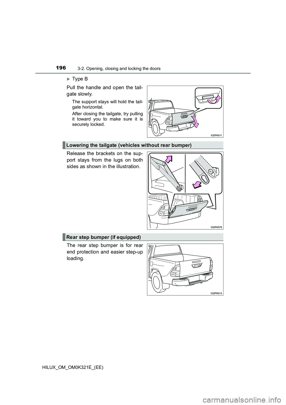 TOYOTA HILUX 2020  Owners Manual (in English) 1963-2. Opening, closing and locking the doors
HILUX_OM_OM0K321E_(EE)
Ty pe  B 
Pull the handle and open the tail- 
gate slowly.
The support stays will hold the tail- 
gate horizontal. 
After closi