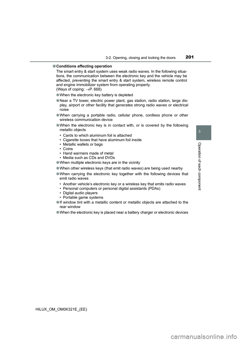 TOYOTA HILUX 2020 Owners Manual (in English) 2013-2. Opening, closing and locking the doors
3
Operation of each component
HILUX_OM_OM0K321E_(EE)
■ Conditions affecting operation
The smart entry & start system uses weak radio waves. In the fo TOYOTA HILUX 2020 Owners Manual (in English) 2013-2. Opening, closing and locking the doors
3
Operation of each component
HILUX_OM_OM0K321E_(EE)
■ Conditions affecting operation
The smart entry & start system uses weak radio waves. In the fo