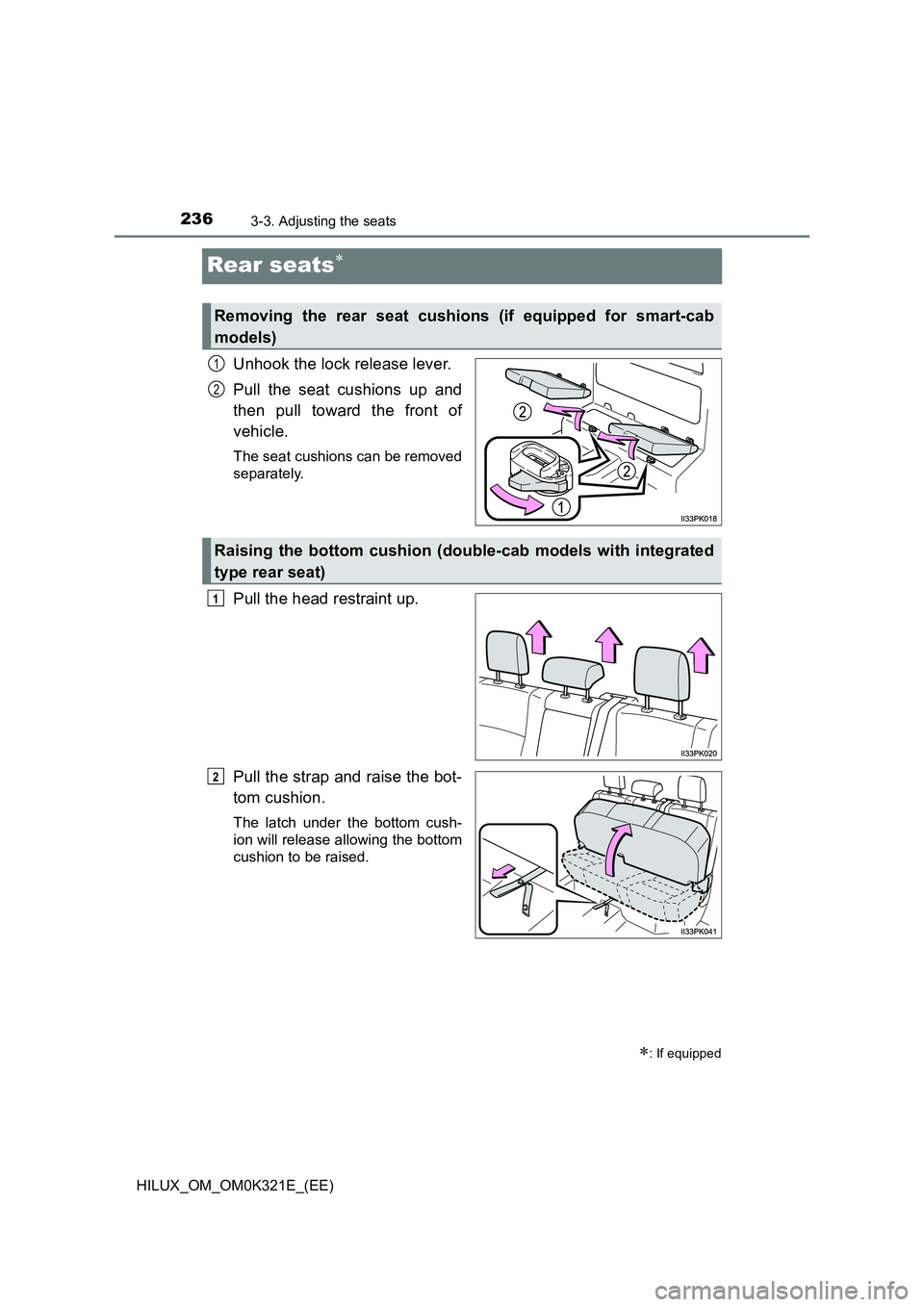 TOYOTA HILUX 2020  Owners Manual (in English) 2363-3. Adjusting the seats
HILUX_OM_OM0K321E_(EE)
Rear seats
Unhook the lock release lever. 
Pull the seat cushions up and 
then pull toward the front of 
vehicle.
The seat cushions can be removed