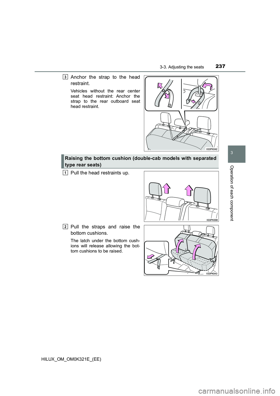 TOYOTA HILUX 2020  Owners Manual (in English) 2373-3. Adjusting the seats
3
Operation of each component
HILUX_OM_OM0K321E_(EE)
Anchor the strap to the head 
restraint.
Vehicles without the rear center 
seat head restraint: Anchor the 
strap to th