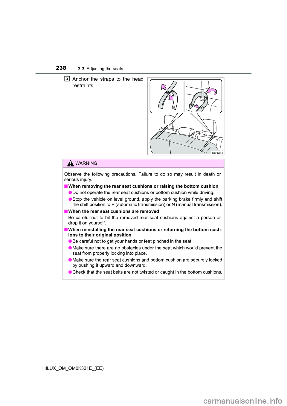 TOYOTA HILUX 2020 Owners Manual (in English) 2383-3. Adjusting the seats
HILUX_OM_OM0K321E_(EE)
Anchor the straps to the head
restraints.
3
WARNING
Observe the following precautions. Failure to do so may result in death or
serious injury.
TOYOTA HILUX 2020 Owners Manual (in English) 2383-3. Adjusting the seats
HILUX_OM_OM0K321E_(EE)
Anchor the straps to the head
restraints.
3
WARNING
Observe the following precautions. Failure to do so may result in death or
serious injury.