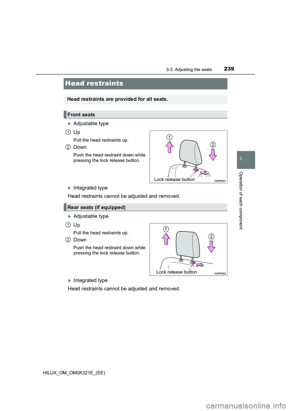 TOYOTA HILUX 2020  Owners Manual (in English) 239
3
3-3. Adjusting the seats
Operation of each component
HILUX_OM_OM0K321E_(EE)
Head restraints
Adjustable type 
Up
Pull the head restraints up.
Down
Push the head restraint down while 
pressing 