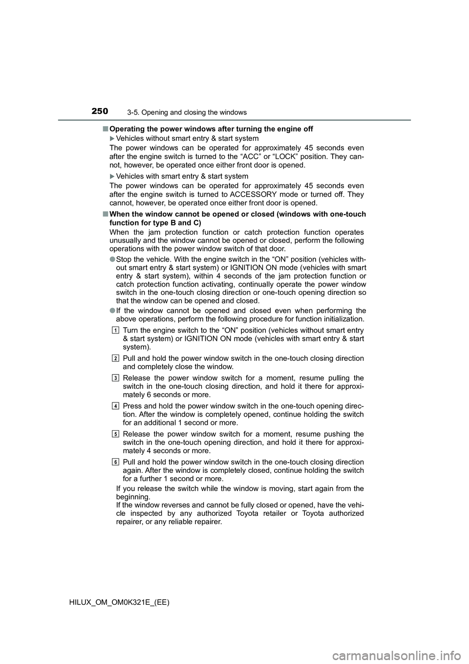 TOYOTA HILUX 2020 Owners Manual (in English) 2503-5. Opening and closing the windows
HILUX_OM_OM0K321E_(EE)
■ Operating the power windows after turning the engine off
Vehicles without smart entry & start system
The power windows can be op TOYOTA HILUX 2020 Owners Manual (in English) 2503-5. Opening and closing the windows
HILUX_OM_OM0K321E_(EE)
■ Operating the power windows after turning the engine off
Vehicles without smart entry & start system
The power windows can be op