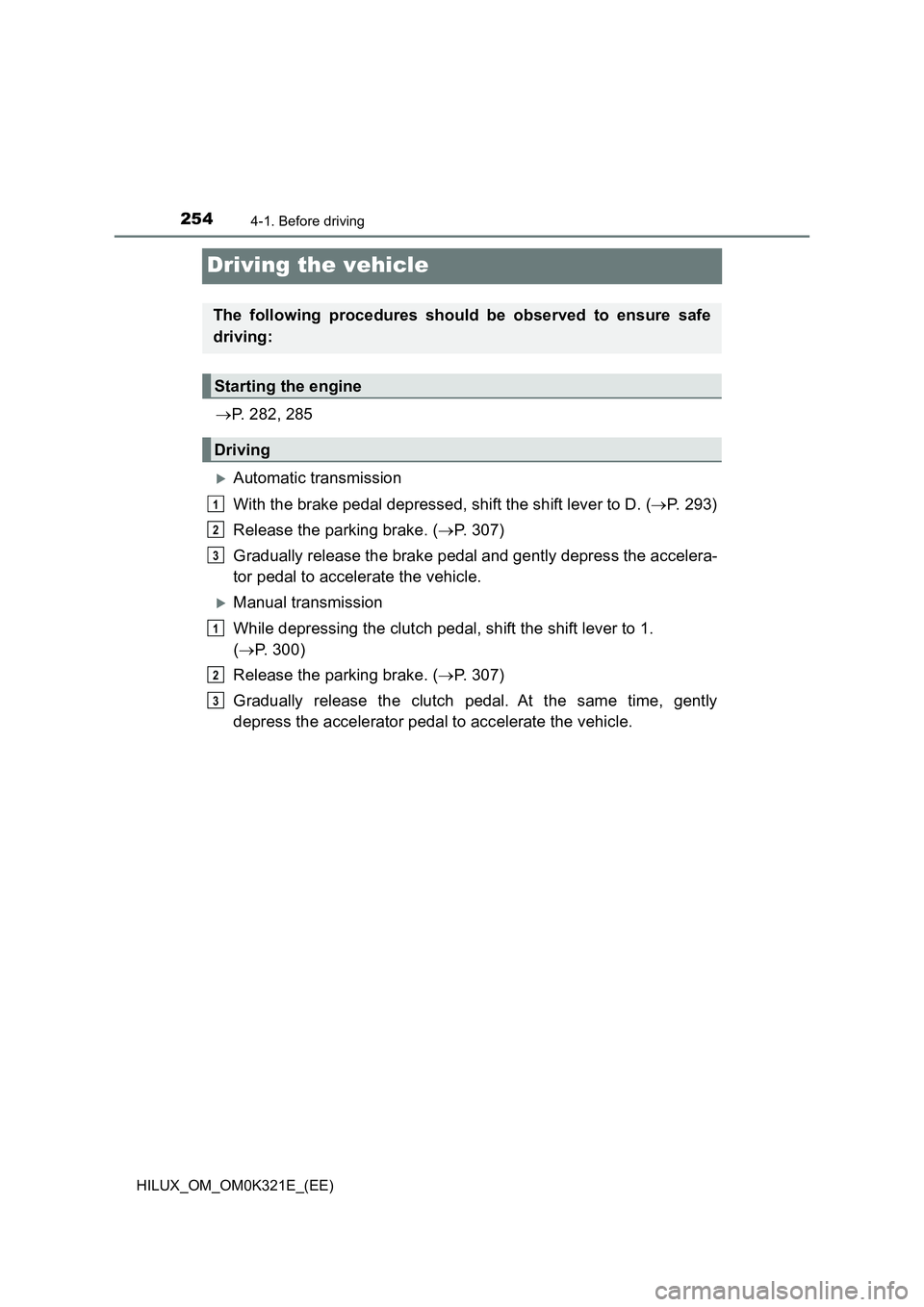TOYOTA HILUX 2020  Owners Manual (in English) 2544-1. Before driving
HILUX_OM_OM0K321E_(EE)
Driving the vehicle
P. 282, 285
Automatic transmission 
With the brake pedal depressed, shift the shift lever to D. ( P. 293) 
Release the parkin