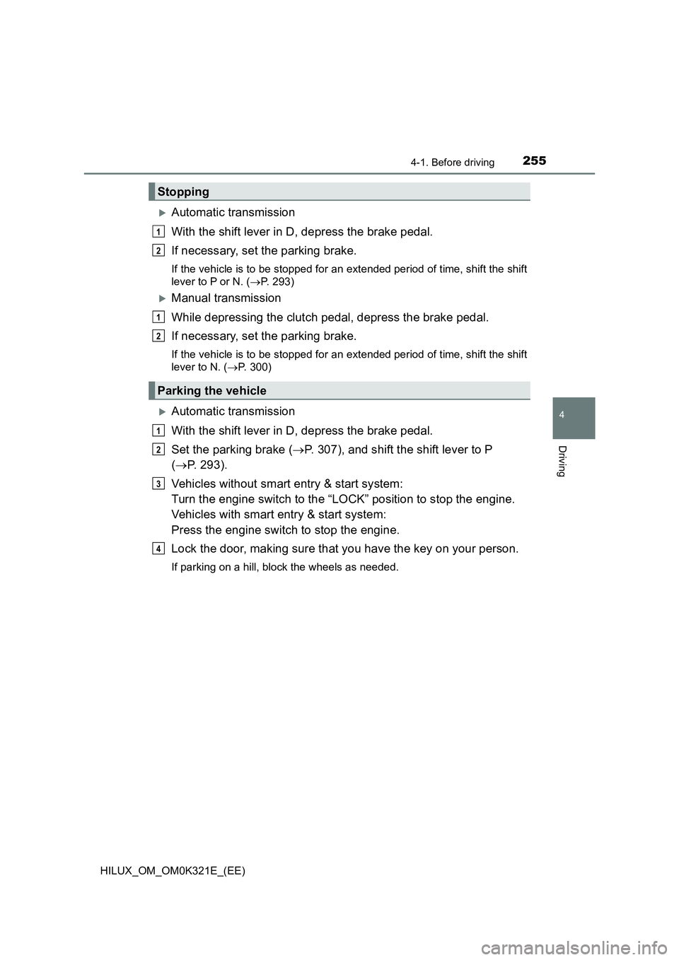 TOYOTA HILUX 2020 Owners Manual (in English) 2554-1. Before driving
4
Driving
HILUX_OM_OM0K321E_(EE)
Automatic transmission
With the shift lever in D, depress the brake pedal.
If necessary, set the parking brake.
If the vehicle is to be sto TOYOTA HILUX 2020 Owners Manual (in English) 2554-1. Before driving
4
Driving
HILUX_OM_OM0K321E_(EE)
Automatic transmission
With the shift lever in D, depress the brake pedal.
If necessary, set the parking brake.
If the vehicle is to be sto