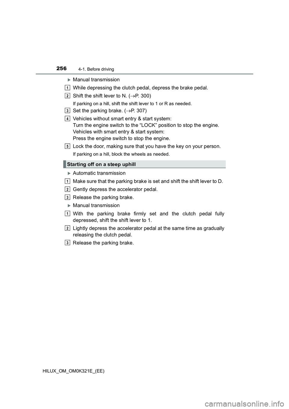 TOYOTA HILUX 2020 Owners Manual (in English) 2564-1. Before driving
HILUX_OM_OM0K321E_(EE)
Manual transmission
While depressing the clutch pedal, depress the brake pedal.
Shift the shift lever to N. ( P. 300)
If parking on a hill, shift TOYOTA HILUX 2020 Owners Manual (in English) 2564-1. Before driving
HILUX_OM_OM0K321E_(EE)
Manual transmission
While depressing the clutch pedal, depress the brake pedal.
Shift the shift lever to N. ( P. 300)
If parking on a hill, shift