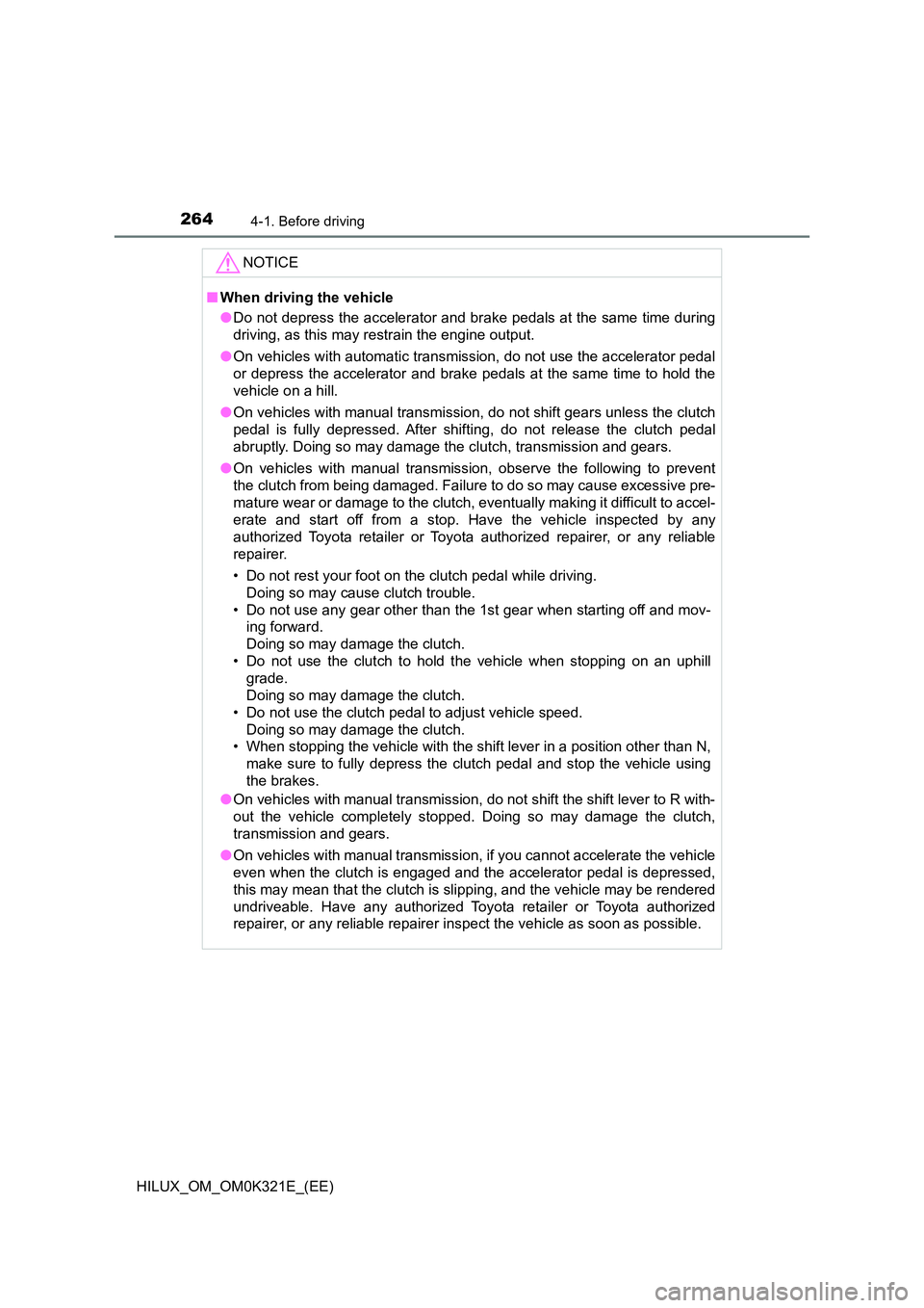 TOYOTA HILUX 2020 Owners Manual (in English) 2644-1. Before driving
HILUX_OM_OM0K321E_(EE)
NOTICE
■When driving the vehicle
● Do not depress the accelerator and brake pedals at the same time during
driving, as this may restrain the engine TOYOTA HILUX 2020 Owners Manual (in English) 2644-1. Before driving
HILUX_OM_OM0K321E_(EE)
NOTICE
■When driving the vehicle
● Do not depress the accelerator and brake pedals at the same time during
driving, as this may restrain the engine