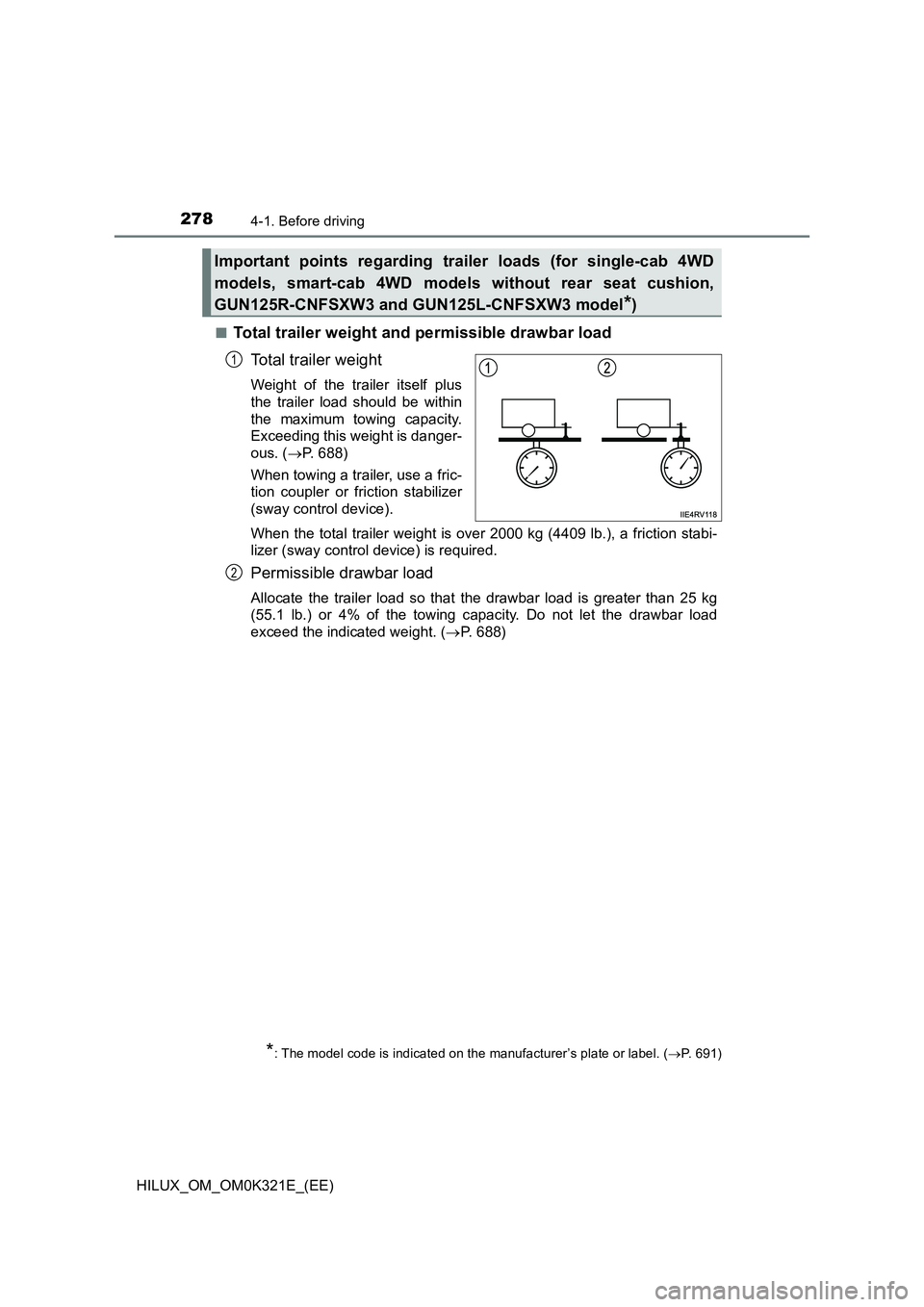 TOYOTA HILUX 2020  Owners Manual (in English) 2784-1. Before driving
HILUX_OM_OM0K321E_(EE) 
■Total trailer weight and permissible drawbar load 
Total trailer weight
Weight of the trailer itself plus 
the trailer load should be within
the maxim