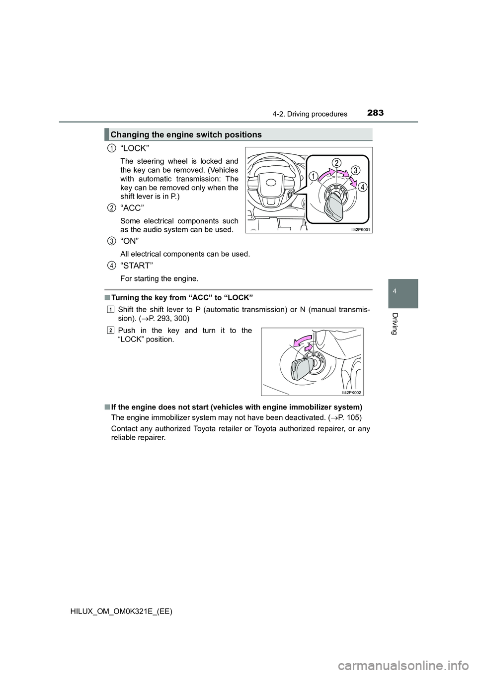 TOYOTA HILUX 2020  Owners Manual (in English) 2834-2. Driving procedures
4
Driving
HILUX_OM_OM0K321E_(EE)
“LOCK”
The steering wheel is locked and 
the key can be removed. (Vehicles 
with automatic transmission: The
key can be removed only whe