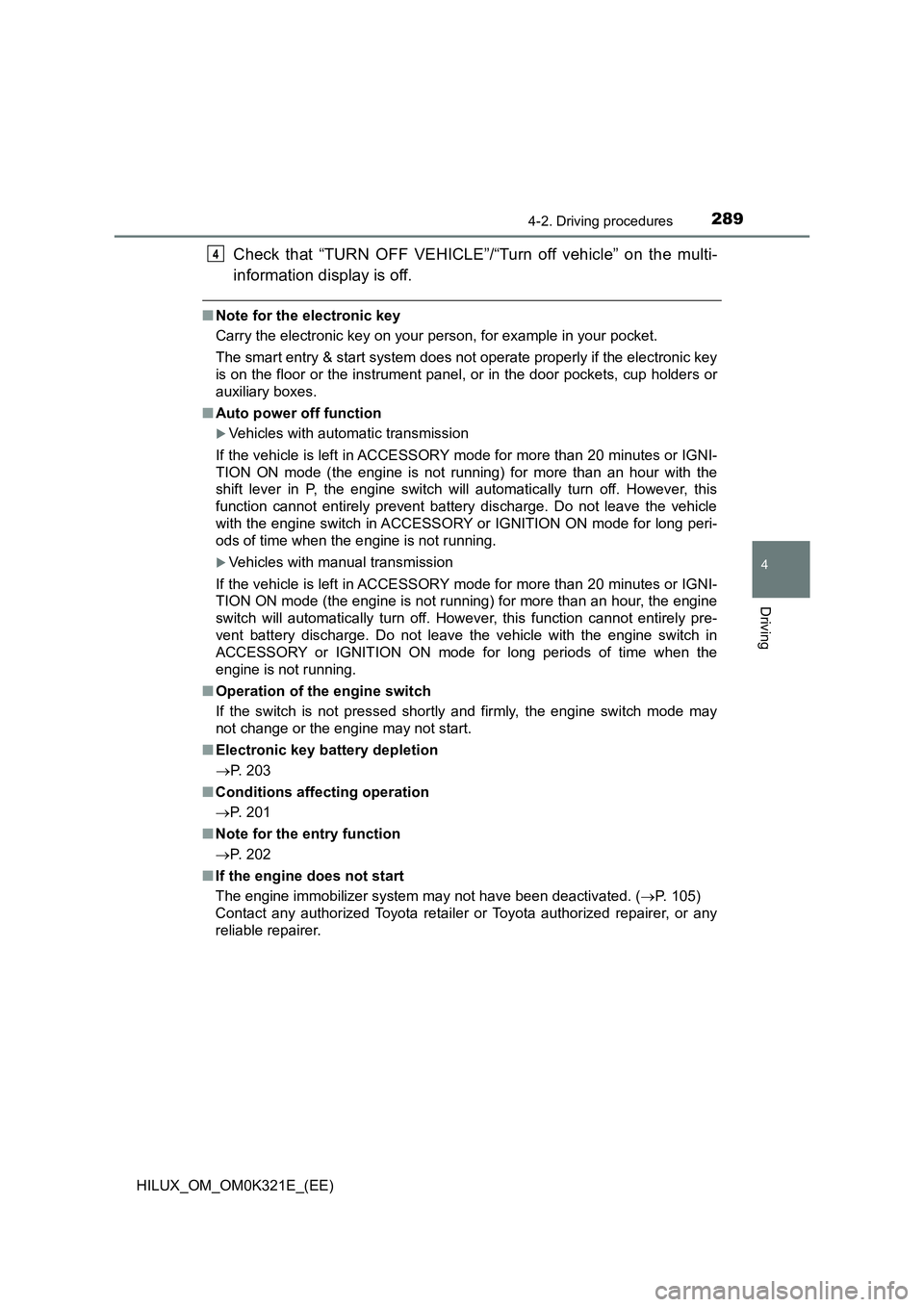 TOYOTA HILUX 2020 Owners Manual (in English) 2894-2. Driving procedures
4
Driving
HILUX_OM_OM0K321E_(EE)
Check that “TURN OFF VEHICLE”/“Turn off vehicle” on the multi-
information display is off.
■ Note for the electronic key
Carry t TOYOTA HILUX 2020 Owners Manual (in English) 2894-2. Driving procedures
4
Driving
HILUX_OM_OM0K321E_(EE)
Check that “TURN OFF VEHICLE”/“Turn off vehicle” on the multi-
information display is off.
■ Note for the electronic key
Carry t