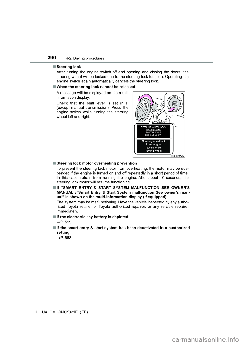 TOYOTA HILUX 2020 Owners Manual (in English) 2904-2. Driving procedures
HILUX_OM_OM0K321E_(EE)
■ Steering lock
After turning the engine switch off and opening and closing the doors, the
steering wheel will be locked due to the steering lock TOYOTA HILUX 2020 Owners Manual (in English) 2904-2. Driving procedures
HILUX_OM_OM0K321E_(EE)
■ Steering lock
After turning the engine switch off and opening and closing the doors, the
steering wheel will be locked due to the steering lock