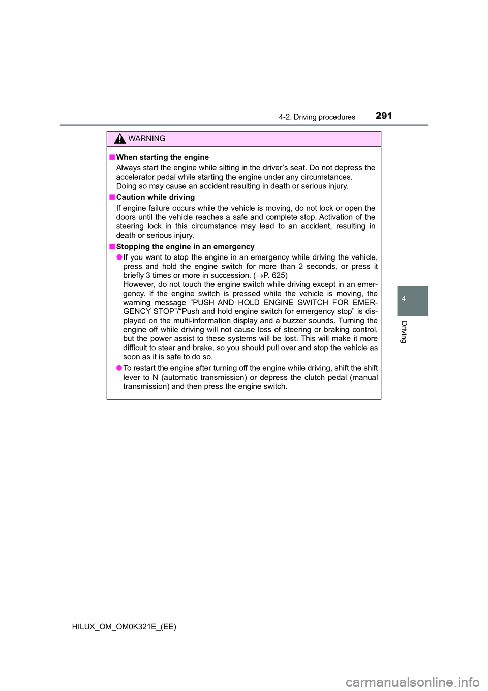 TOYOTA HILUX 2020 Owners Manual (in English) 2914-2. Driving procedures
4
Driving
HILUX_OM_OM0K321E_(EE)
WARNING
■When starting the engine
Always start the engine while sitting in the driver’s seat. Do not depress the
accelerator pedal whi TOYOTA HILUX 2020 Owners Manual (in English) 2914-2. Driving procedures
4
Driving
HILUX_OM_OM0K321E_(EE)
WARNING
■When starting the engine
Always start the engine while sitting in the driver’s seat. Do not depress the
accelerator pedal whi