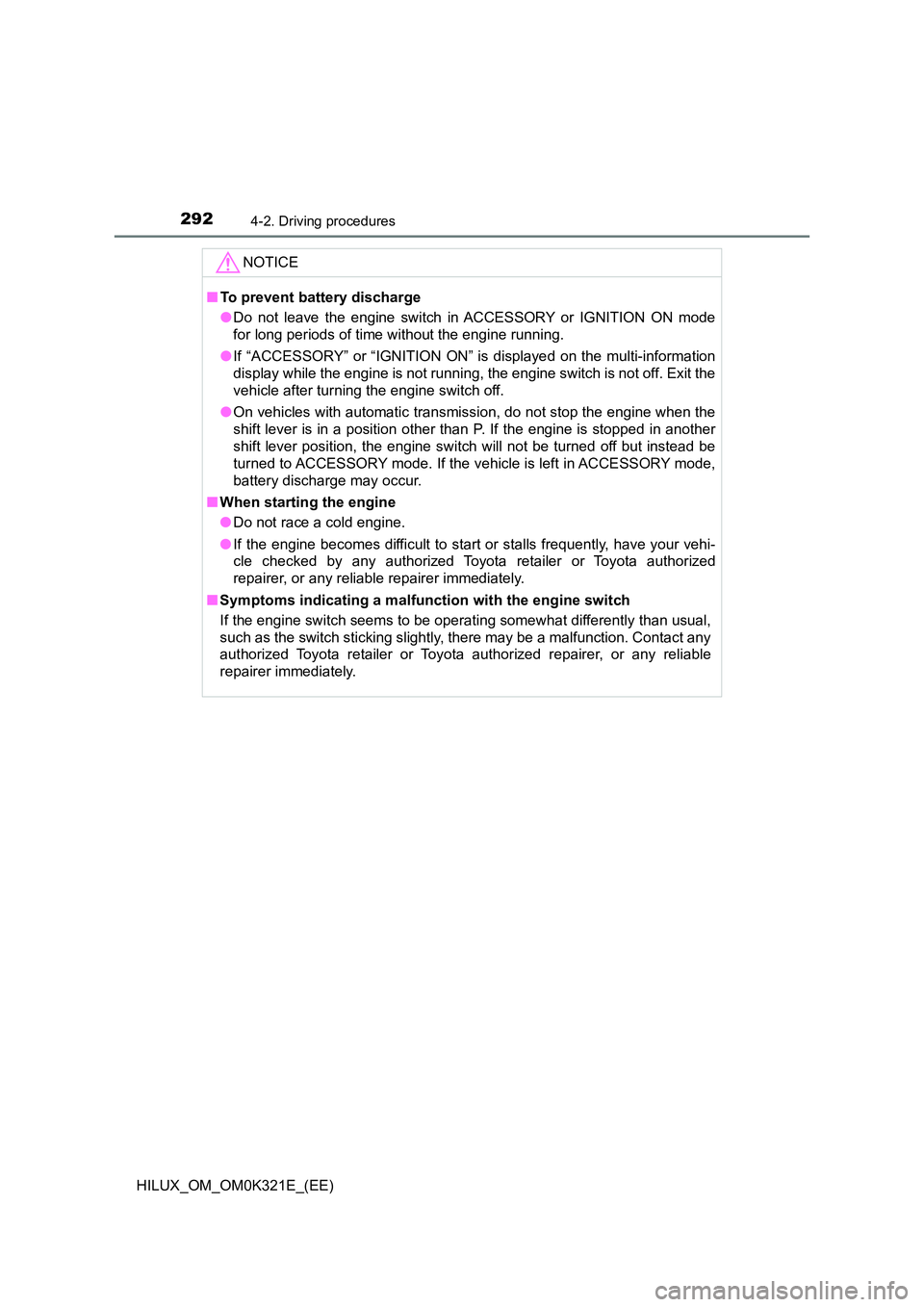 TOYOTA HILUX 2020 Owners Manual (in English) 2924-2. Driving procedures
HILUX_OM_OM0K321E_(EE)
NOTICE
■To prevent battery discharge
● Do not leave the engine switch in ACCESSORY or IGNITION ON mode
for long periods of time without the engi TOYOTA HILUX 2020 Owners Manual (in English) 2924-2. Driving procedures
HILUX_OM_OM0K321E_(EE)
NOTICE
■To prevent battery discharge
● Do not leave the engine switch in ACCESSORY or IGNITION ON mode
for long periods of time without the engi