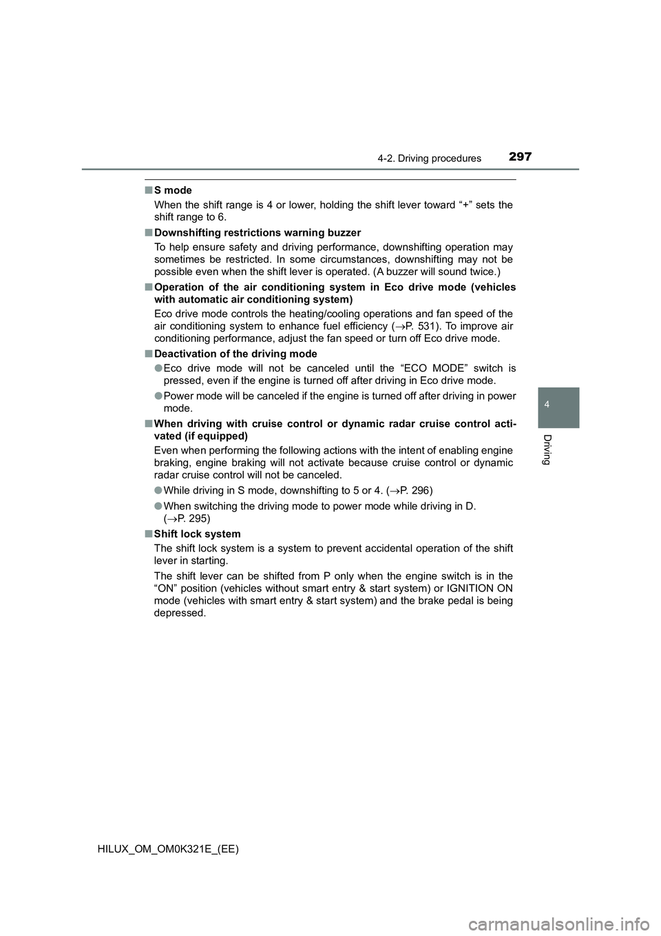 TOYOTA HILUX 2020 Owners Manual (in English) 2974-2. Driving procedures
4
Driving
HILUX_OM_OM0K321E_(EE)
■S mode
When the shift range is 4 or lower, holding the shift lever toward “+” sets the
shift range to 6.
■ Downshifting restrict TOYOTA HILUX 2020 Owners Manual (in English) 2974-2. Driving procedures
4
Driving
HILUX_OM_OM0K321E_(EE)
■S mode
When the shift range is 4 or lower, holding the shift lever toward “+” sets the
shift range to 6.
■ Downshifting restrict