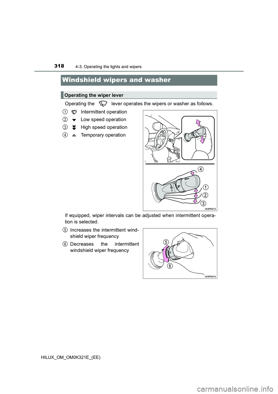 TOYOTA HILUX 2020  Owners Manual (in English) 3184-3. Operating the lights and wipers
HILUX_OM_OM0K321E_(EE)
Windshield wipers and washer
Operating the   lever operates the wipers or washer as follows. 
Intermittent operation 
Low speed operation