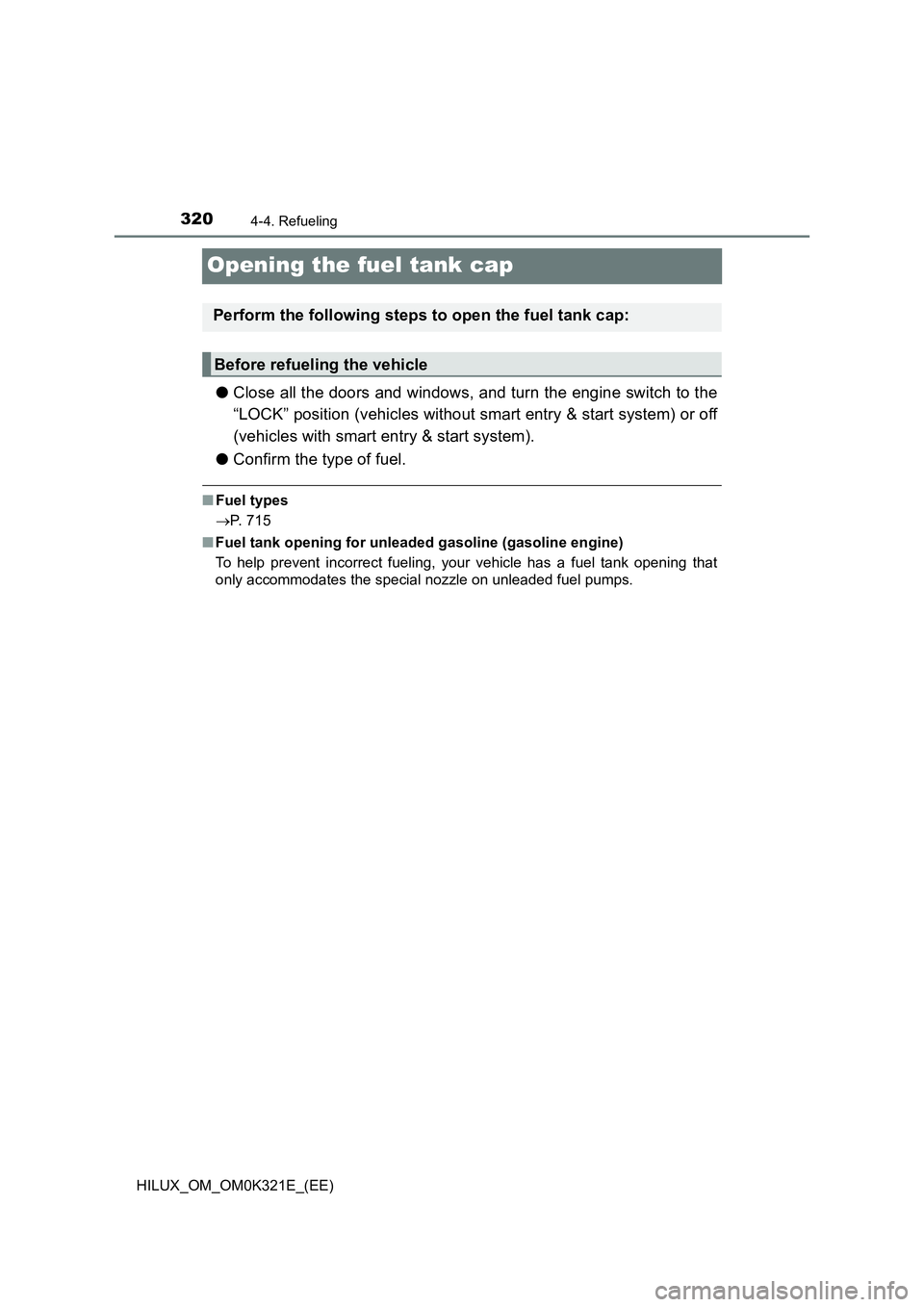 TOYOTA HILUX 2020  Owners Manual (in English) 3204-4. Refueling
HILUX_OM_OM0K321E_(EE)
Opening the fuel tank cap
●Close all the doors and windows, and turn the engine switch to the 
“LOCK” position (vehicles without smart entry & start syst