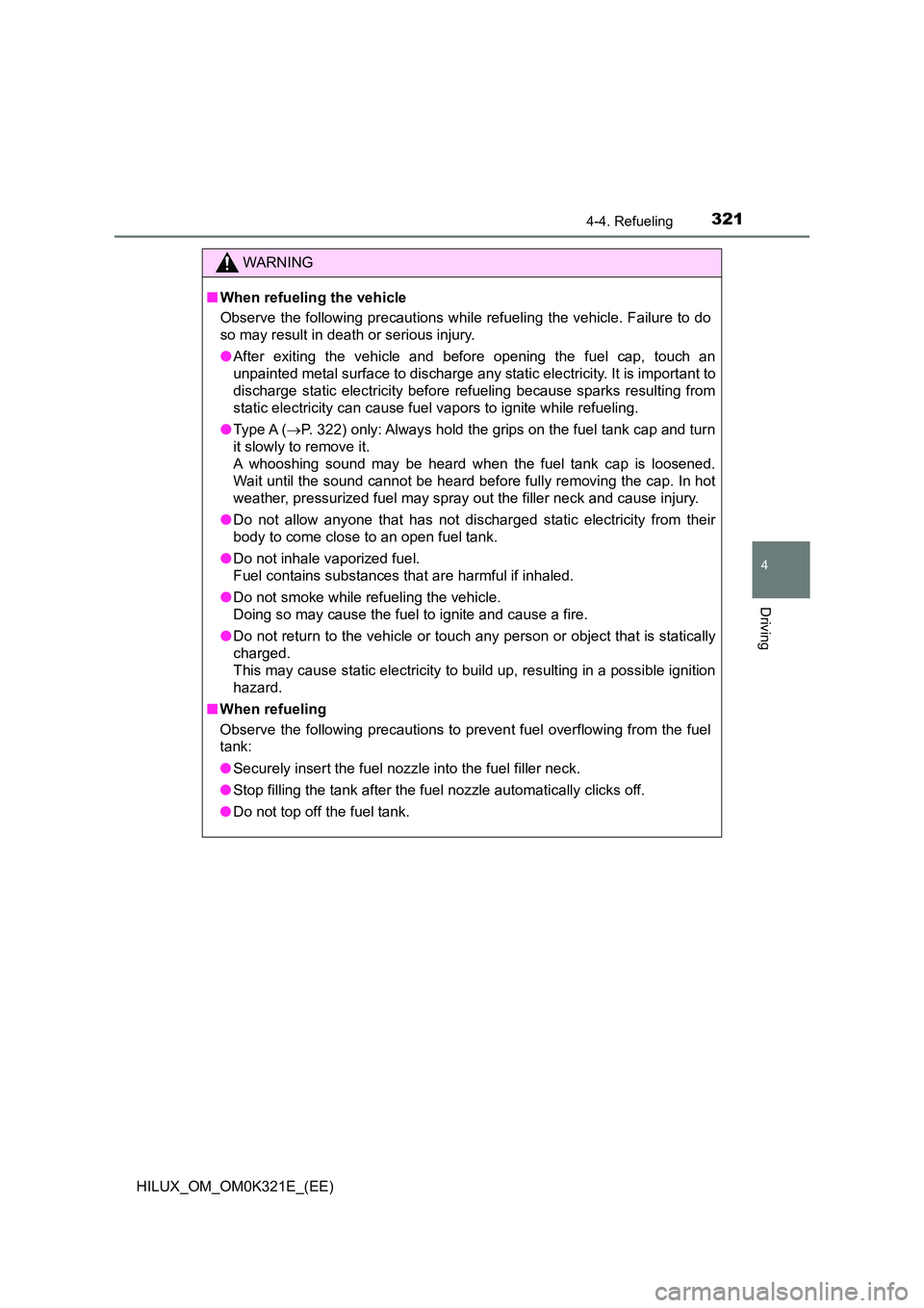 TOYOTA HILUX 2020 Owners Manual (in English) 3214-4. Refueling
4
Driving
HILUX_OM_OM0K321E_(EE)
WARNING
■When refueling the vehicle
Observe the following precautions while refueling the vehicle. Failure to do
so may result in death or seriou TOYOTA HILUX 2020 Owners Manual (in English) 3214-4. Refueling
4
Driving
HILUX_OM_OM0K321E_(EE)
WARNING
■When refueling the vehicle
Observe the following precautions while refueling the vehicle. Failure to do
so may result in death or seriou
