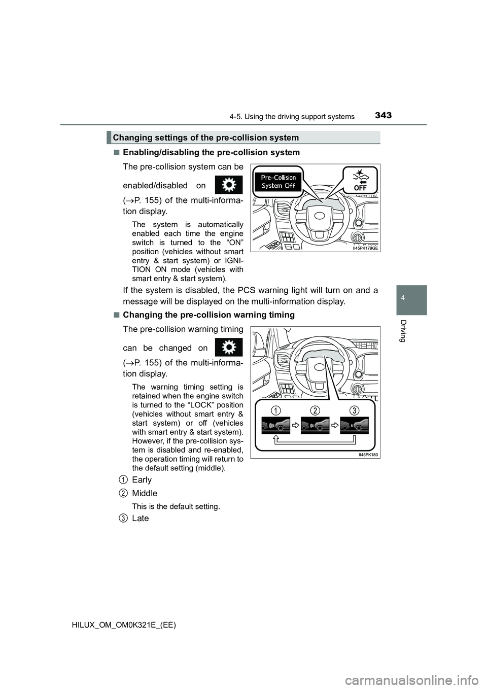 TOYOTA HILUX 2020 Owners Manual (in English) 3434-5. Using the driving support systems
4
Driving
HILUX_OM_OM0K321E_(EE)
■Enabling/disabling the pre-collision system
The pre-collision system can be
enabled/disabled on
( P. 155) of the m TOYOTA HILUX 2020 Owners Manual (in English) 3434-5. Using the driving support systems
4
Driving
HILUX_OM_OM0K321E_(EE)
■Enabling/disabling the pre-collision system
The pre-collision system can be
enabled/disabled on
( P. 155) of the m