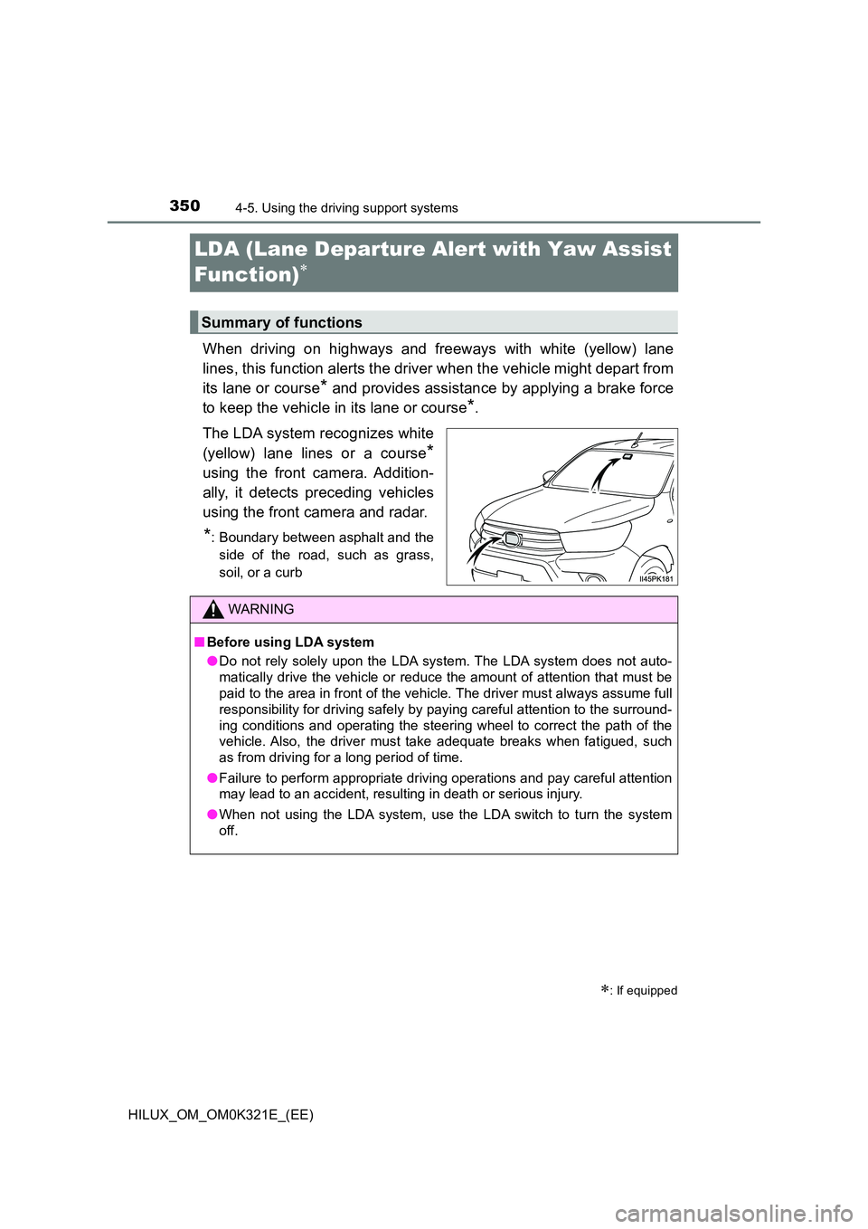 TOYOTA HILUX 2020 Owners Manual (in English) 3504-5. Using the driving support systems
HILUX_OM_OM0K321E_(EE)
LDA (Lane Departure Alert with Yaw Assist
Function)
When driving on highways and freeways with white (yellow) lane
lines, this fu TOYOTA HILUX 2020 Owners Manual (in English) 3504-5. Using the driving support systems
HILUX_OM_OM0K321E_(EE)
LDA (Lane Departure Alert with Yaw Assist
Function)
When driving on highways and freeways with white (yellow) lane
lines, this fu
