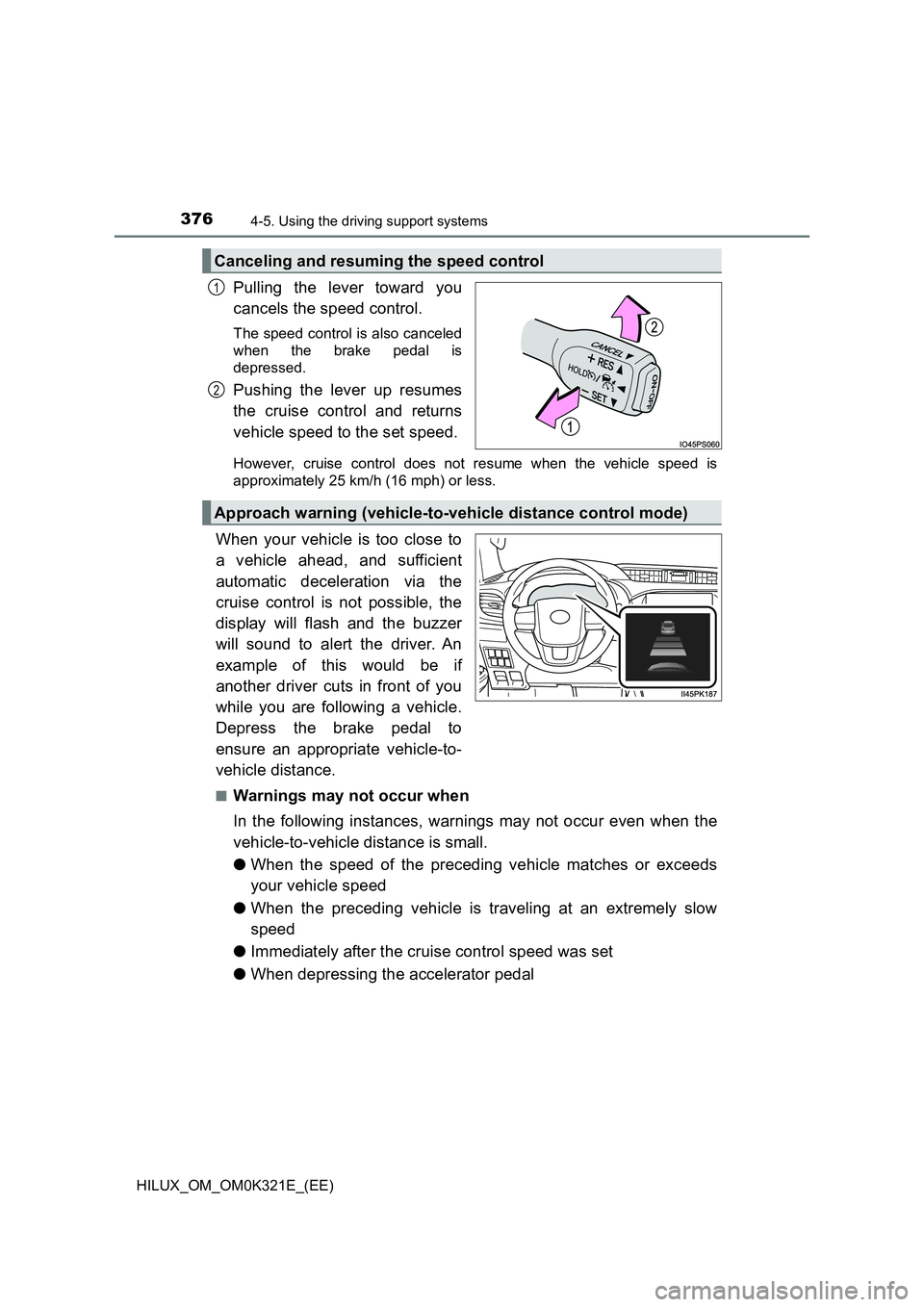 TOYOTA HILUX 2020 Owners Manual (in English) 3764-5. Using the driving support systems
HILUX_OM_OM0K321E_(EE)
Pulling the lever toward you
cancels the speed control.
The speed control is also canceled
when the brake pedal is
depressed.
Pushin TOYOTA HILUX 2020 Owners Manual (in English) 3764-5. Using the driving support systems
HILUX_OM_OM0K321E_(EE)
Pulling the lever toward you
cancels the speed control.
The speed control is also canceled
when the brake pedal is
depressed.
Pushin