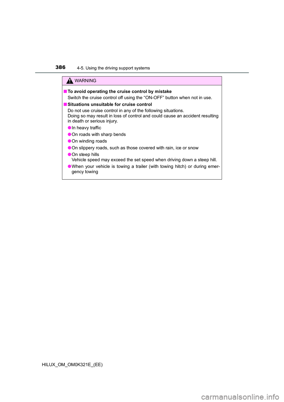 TOYOTA HILUX 2020  Owners Manual (in English) 3864-5. Using the driving support systems
HILUX_OM_OM0K321E_(EE)
WARNING
■To avoid operating the cruise control by mistake 
Switch the cruise control off using the “ON-OFF” button when not in us