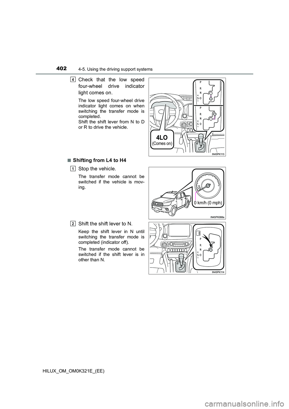 TOYOTA HILUX 2020  Owners Manual (in English) 4024-5. Using the driving support systems
HILUX_OM_OM0K321E_(EE)
Check that the low speed 
four-wheel drive indicator 
light comes on.
The low speed four-wheel drive 
indicator light comes on when
swi