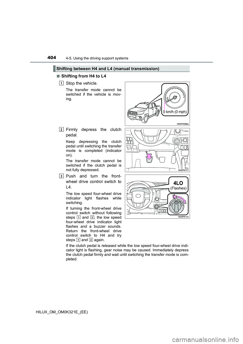 TOYOTA HILUX 2020 Owners Manual (in English) 4044-5. Using the driving support systems
HILUX_OM_OM0K321E_(EE)
■Shifting from H4 to L4
Stop the vehicle.
The transfer mode cannot be
switched if the vehicle is mov-
ing.
Firmly depress the clu TOYOTA HILUX 2020 Owners Manual (in English) 4044-5. Using the driving support systems
HILUX_OM_OM0K321E_(EE)
■Shifting from H4 to L4
Stop the vehicle.
The transfer mode cannot be
switched if the vehicle is mov-
ing.
Firmly depress the clu