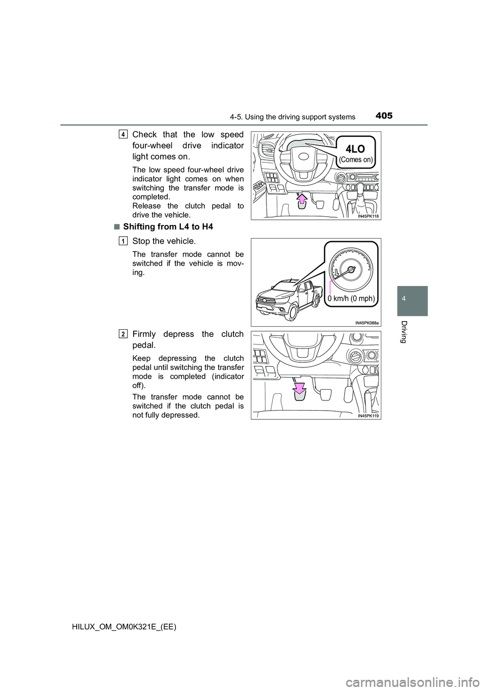 TOYOTA HILUX 2020  Owners Manual (in English) 4054-5. Using the driving support systems
4
Driving
HILUX_OM_OM0K321E_(EE)
Check that the low speed 
four-wheel drive indicator 
light comes on.
The low speed four-wheel drive 
indicator light comes o