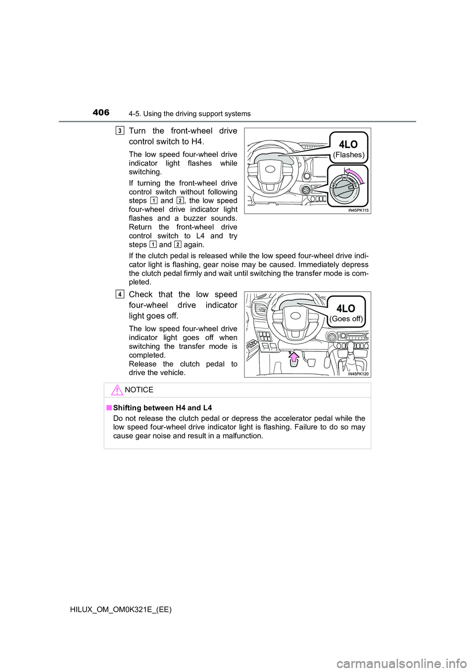 TOYOTA HILUX 2020 Owners Manual (in English) 4064-5. Using the driving support systems
HILUX_OM_OM0K321E_(EE)
Turn the front-wheel drive
control switch to H4.
The low speed four-wheel drive
indicator light flashes while
switching.
If turning TOYOTA HILUX 2020 Owners Manual (in English) 4064-5. Using the driving support systems
HILUX_OM_OM0K321E_(EE)
Turn the front-wheel drive
control switch to H4.
The low speed four-wheel drive
indicator light flashes while
switching.
If turning