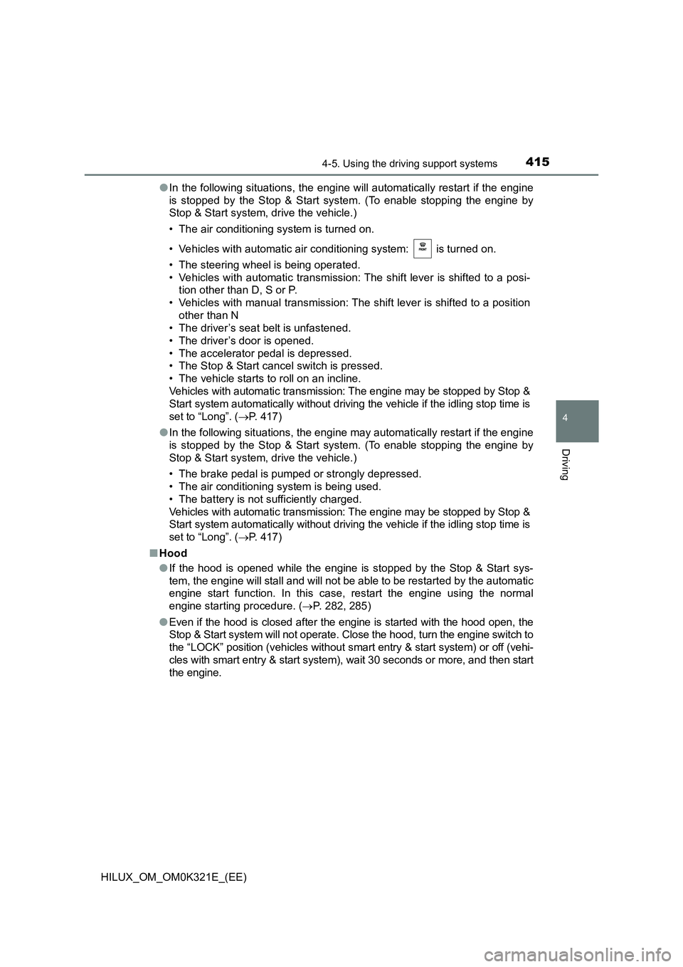TOYOTA HILUX 2020 Owners Manual (in English) 4154-5. Using the driving support systems
4
Driving
HILUX_OM_OM0K321E_(EE)
● In the following situations, the engine will automatically restart if the engine
is stopped by the Stop & Start system. TOYOTA HILUX 2020 Owners Manual (in English) 4154-5. Using the driving support systems
4
Driving
HILUX_OM_OM0K321E_(EE)
● In the following situations, the engine will automatically restart if the engine
is stopped by the Stop & Start system.